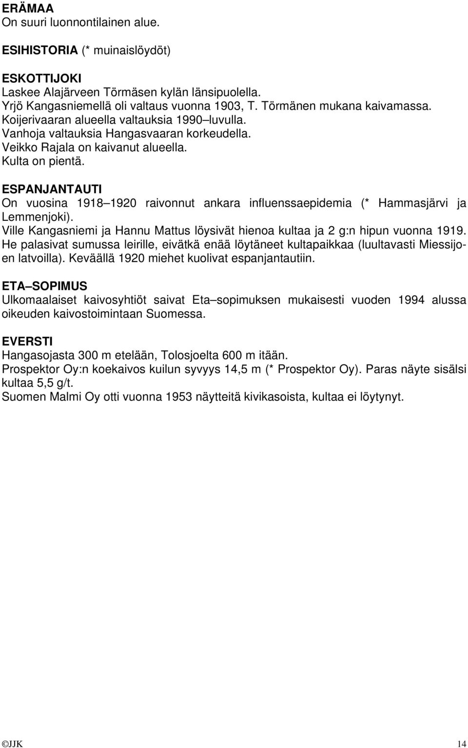 ESPANJANTAUTI On vuosina 1918 1920 raivonnut ankara influenssaepidemia (* Hammasjärvi ja Lemmenjoki). Ville Kangasniemi ja Hannu Mattus löysivät hienoa kultaa ja 2 g:n hipun vuonna 1919.