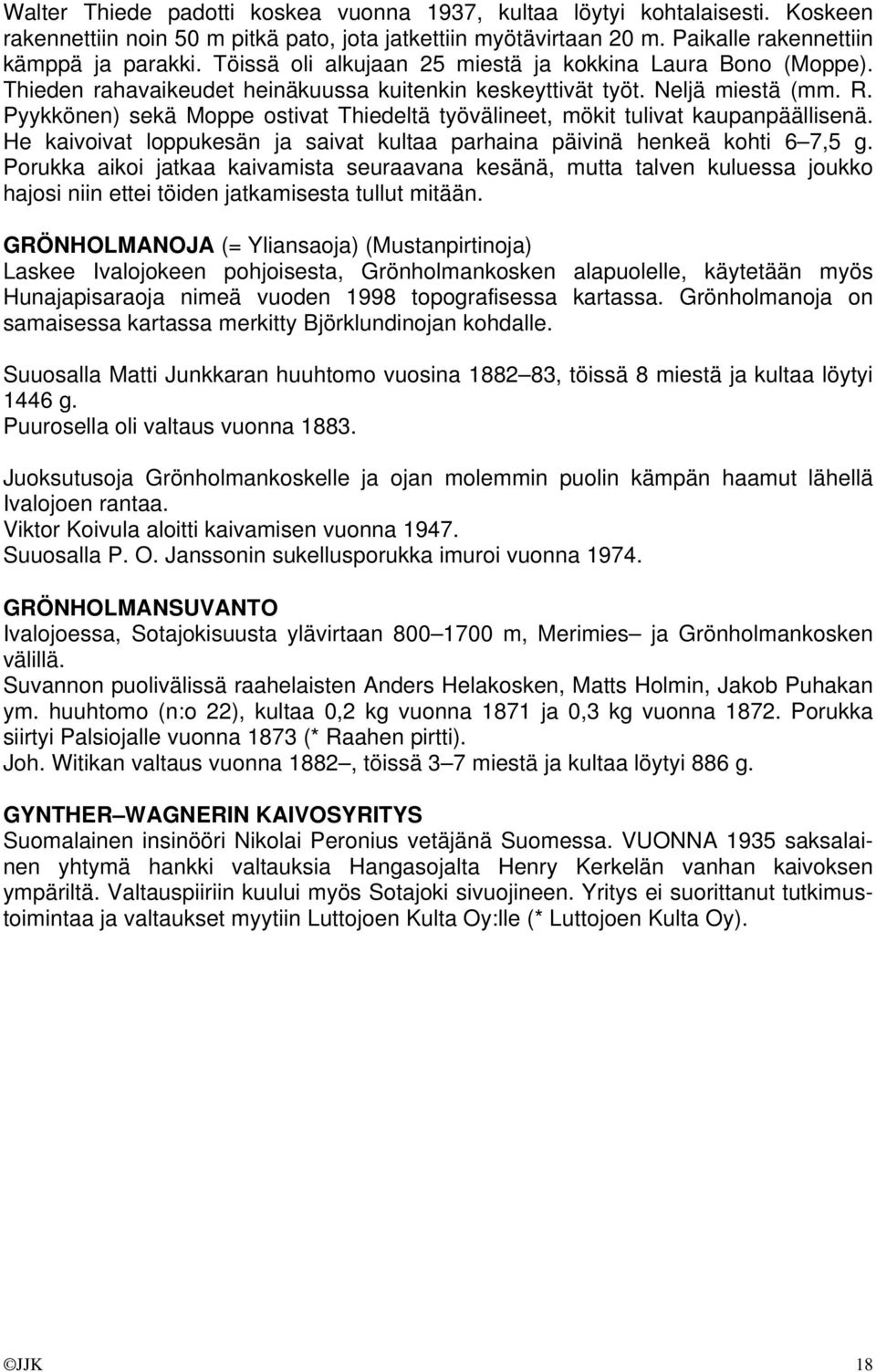 Pyykkönen) sekä Moppe ostivat Thiedeltä työvälineet, mökit tulivat kaupanpäällisenä. He kaivoivat loppukesän ja saivat kultaa parhaina päivinä henkeä kohti 6 7,5 g.