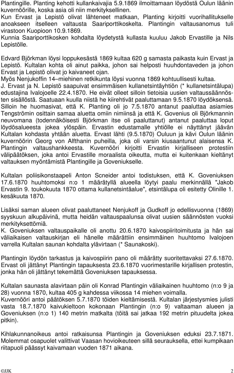 Kunnia Saariporttikosken kohdalta löydetystä kullasta kuuluu Jakob Ervastille ja Nils Lepistölle. Edvard Björkman löysi loppukesästä 1869 kultaa 620 g samasta paikasta kuin Ervast ja Lepistö.