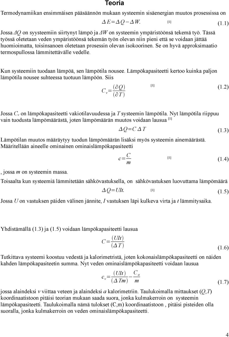 Se on hyvä approksimaatio termospullossa lämmitettävälle vedelle. Kun systeemiin tuodaan lämpöä, sen lämpötila nousee.