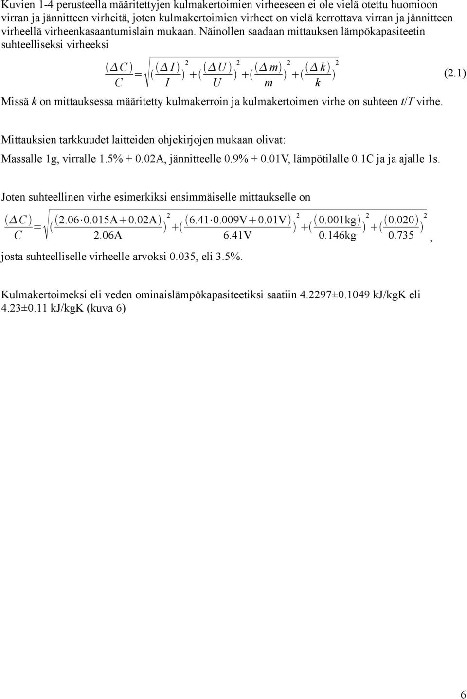 Näinollen saadaan mittauksen lämpökapasiteetin suhteelliseksi virheeksi C C = I U I U m m k k Missä k on mittauksessa määritetty kulmakerroin ja kulmakertoimen virhe on suhteen t/t virhe. (.