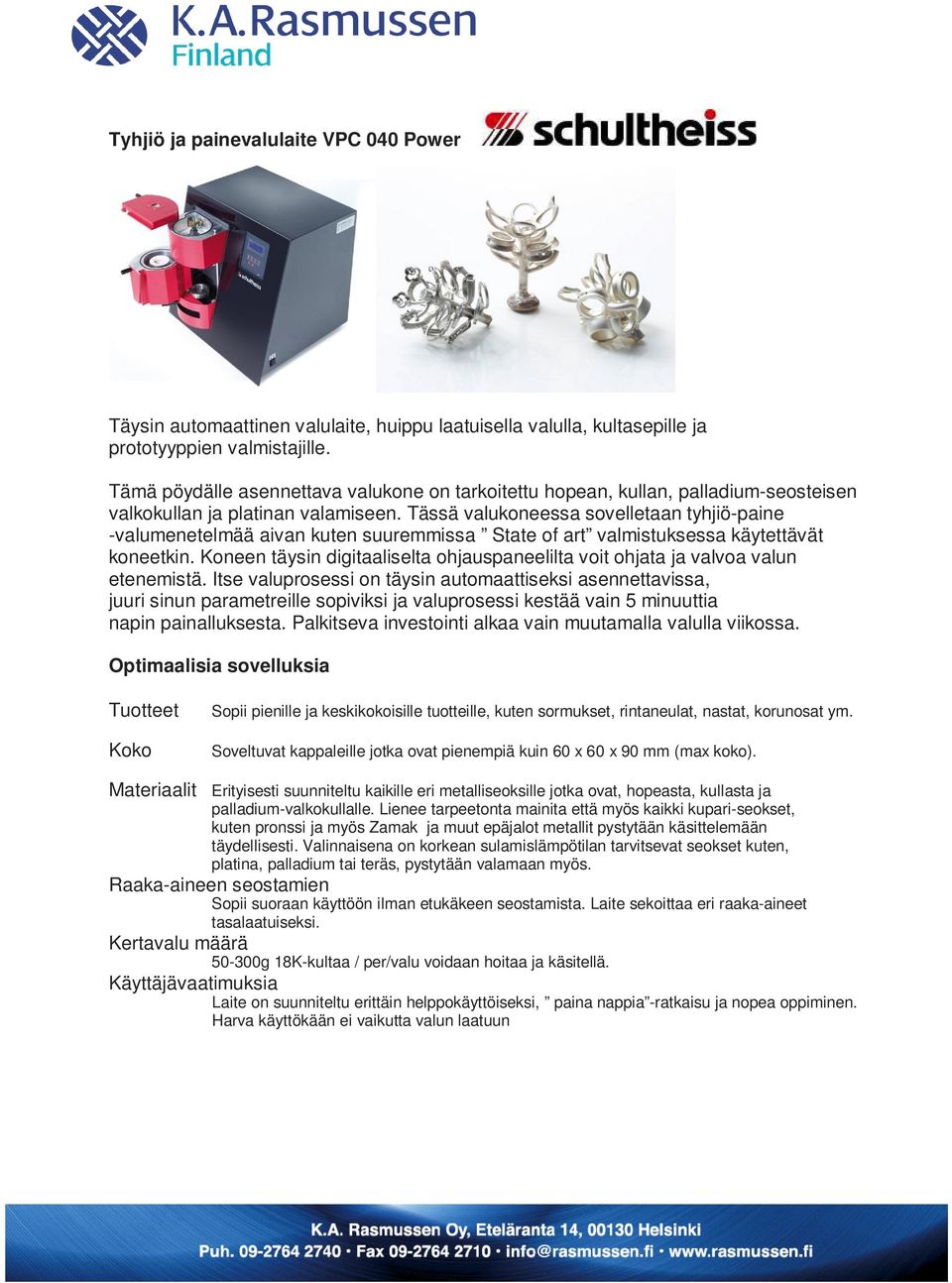 Tässä valukoneessa sovelletaan tyhjiö-paine -valumenetelmää aivan kuten suuremmissa State of art valmistuksessa käytettävät koneetkin.