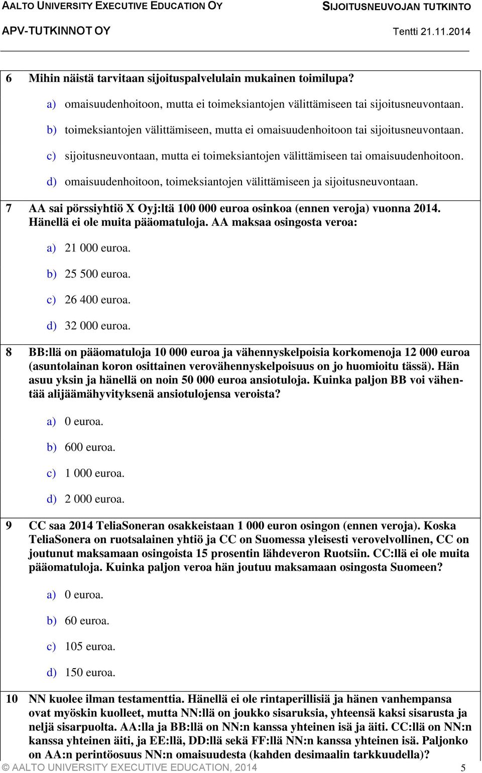 d) omaisuudenhoitoon, toimeksiantojen välittämiseen ja sijoitusneuvontaan. 7 AA sai pörssiyhtiö X Oyj:ltä 100 000 euroa osinkoa (ennen veroja) vuonna 2014. Hänellä ei ole muita pääomatuloja.