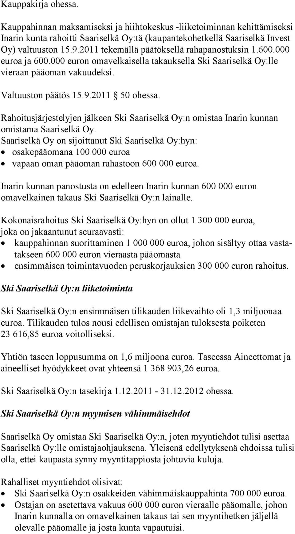 Rahoitusjärjestelyjen jälkeen Ski Saariselkä Oy:n omistaa Inarin kunnan omis ta ma Saa ri sel kä Oy.