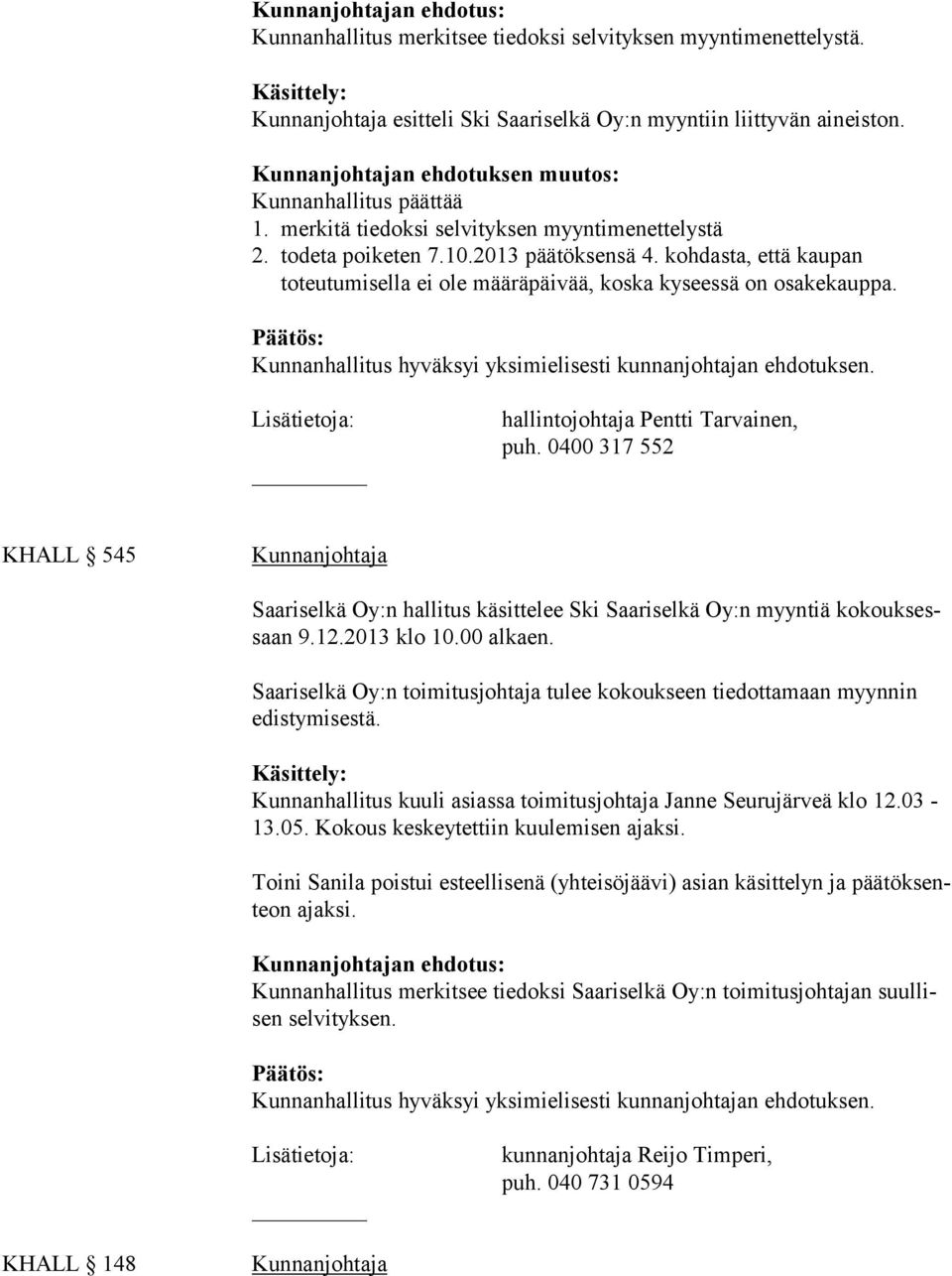 hallintojohtaja Pentti Tarvainen, puh. 0400 317 552 KHALL 545 Saariselkä Oy:n hallitus käsittelee Ski Saariselkä Oy:n myyntiä kokouksessaan 9.12.2013 klo 10.00 alkaen.