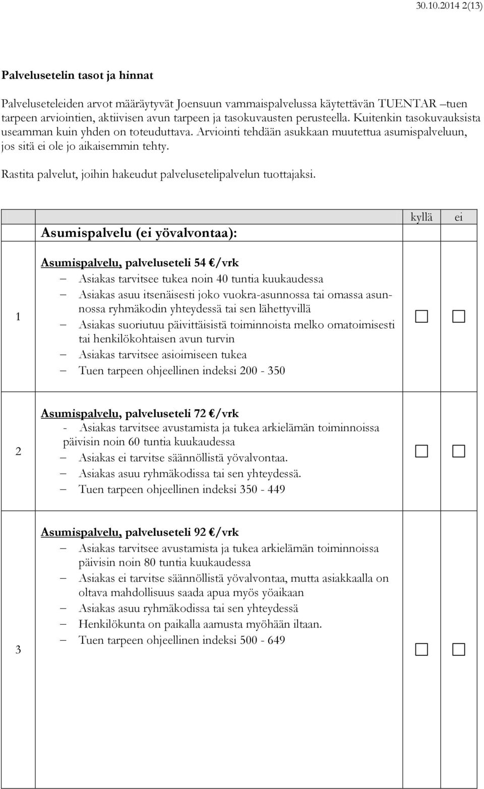 perusteella. Kuitenkin tasokuvauksista useamman kuin yhden on toteuduttava. Arviointi tehdään asukkaan muutettua asumispalveluun, jos sitä ole jo aikaisemmin tehty.