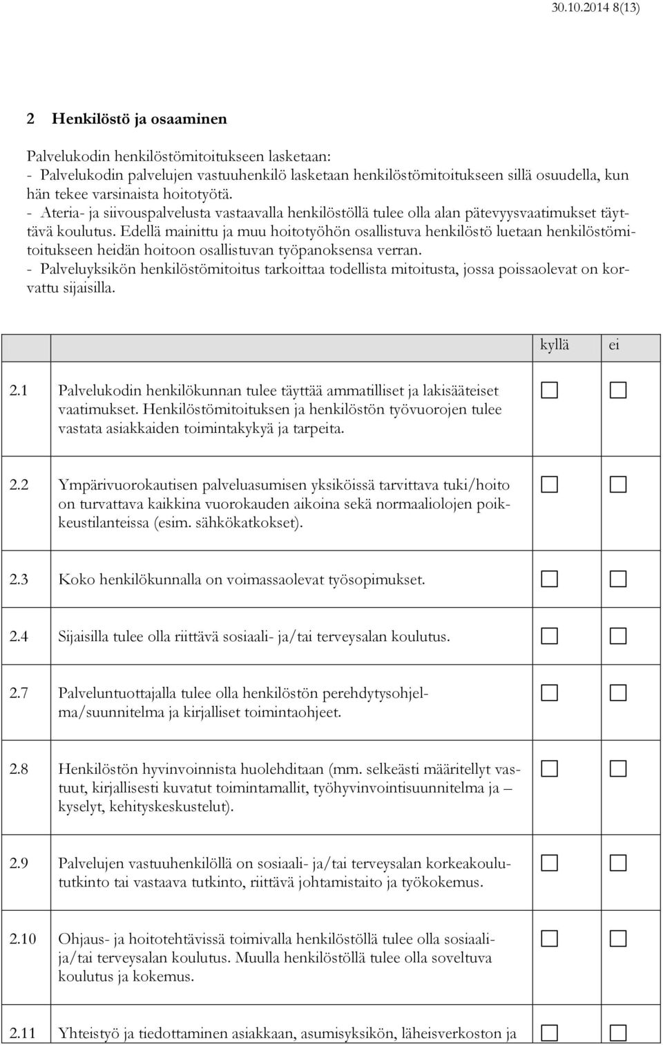 hoitotyötä. - Ateria- ja siivouspalvelusta vastaavalla henkilöstöllä tulee olla alan pätevyysvaatimukset täyttävä koulutus.