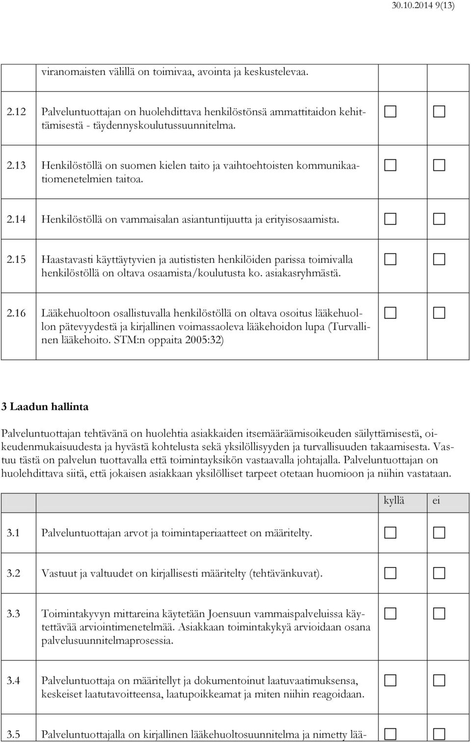 asiakasryhmästä. 2.16 Lääkehuoltoon osallistuvalla henkilöstöllä on oltava osoitus lääkehuollon pätevyydestä ja kirjallinen voimassaoleva lääkehoidon lupa (Turvallinen lääkehoito.