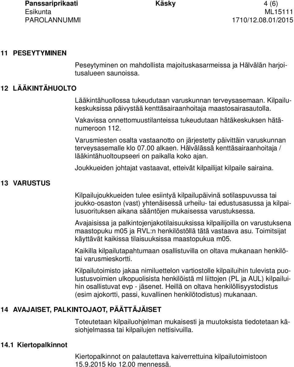 Vakavissa onnettomuustilanteissa tukeudutaan hätäkeskuksen hätänumeroon 112. Varusmiesten osalta vastaanotto on järjestetty päivittäin varuskunnan terveysasemalle klo 07.00 alkaen.