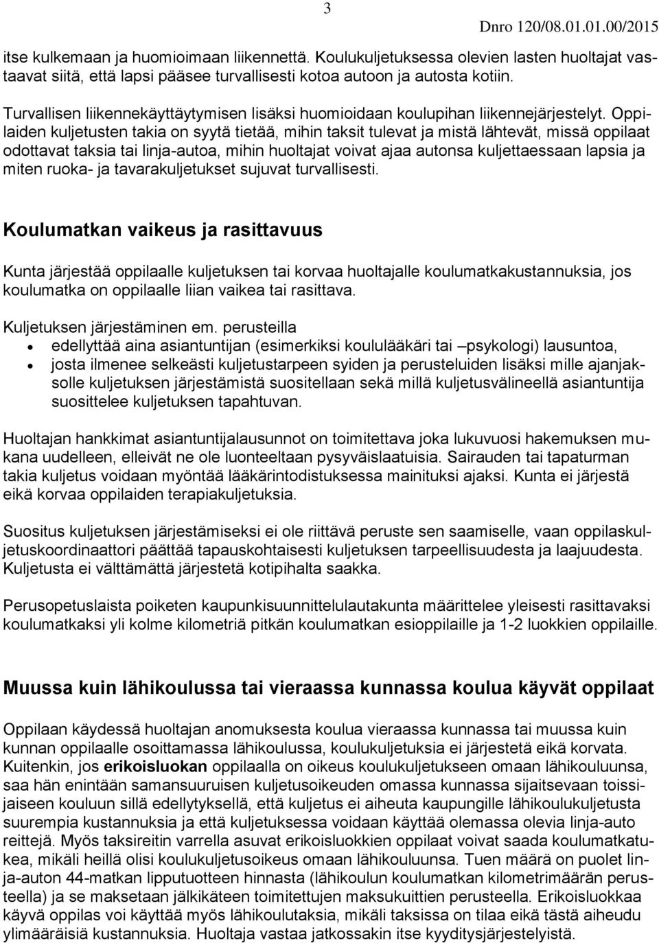 Oppilaiden kuljetusten takia on syytä tietää, mihin taksit tulevat ja mistä lähtevät, missä oppilaat odottavat taksia tai linja-autoa, mihin huoltajat voivat ajaa autonsa kuljettaessaan lapsia ja