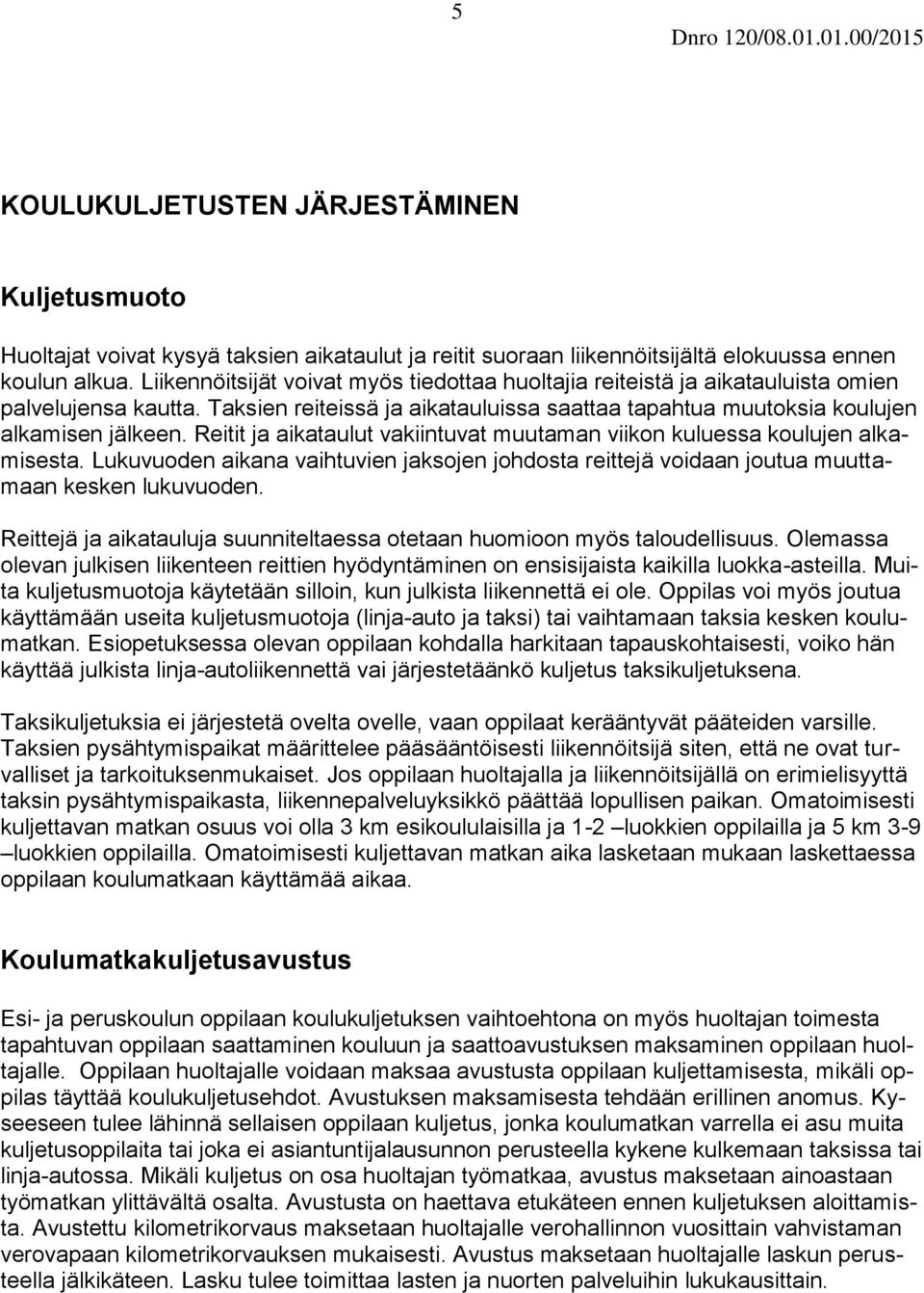 Reitit ja aikataulut vakiintuvat muutaman viikon kuluessa koulujen alkamisesta. Lukuvuoden aikana vaihtuvien jaksojen johdosta reittejä voidaan joutua muuttamaan kesken lukuvuoden.