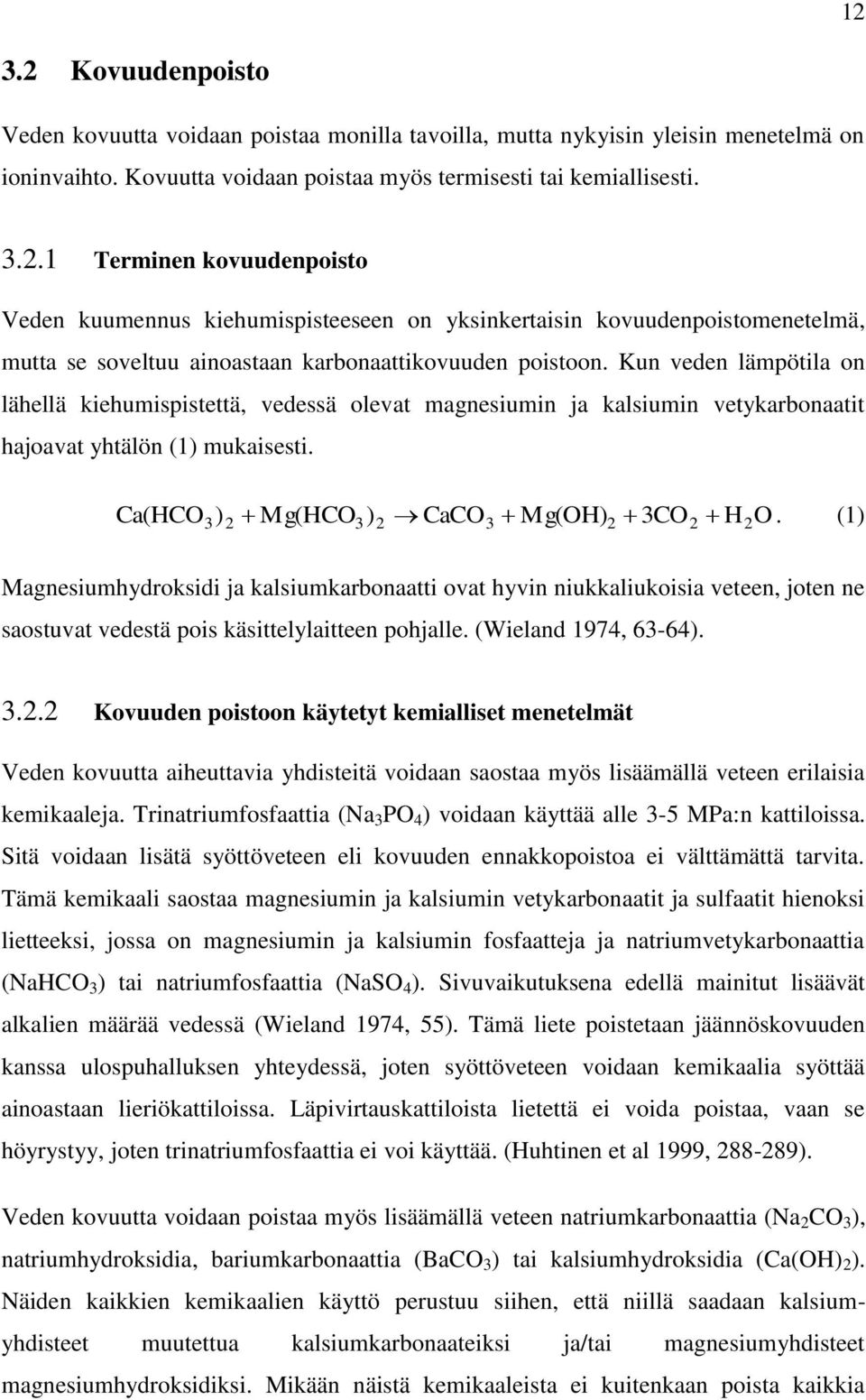 (1) Magnesiumhydroksidi ja kalsiumkarbonaatti ovat hyvin niukkaliukoisia veteen, joten ne saostuvat vedestä pois käsittelylaitteen pohjalle. (Wieland 1974, 63-64). 3.2.