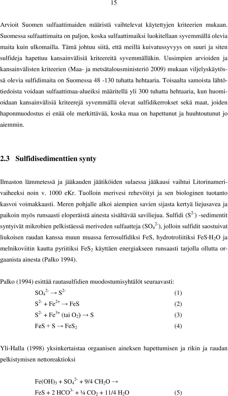 Uusimpien arvioiden ja kansainvälisten kriteerien (Maa- ja metsätalousministeriö 2009) mukaan viljelyskäytössä olevia sulfidimaita on Suomessa 48-130 tuhatta hehtaaria.