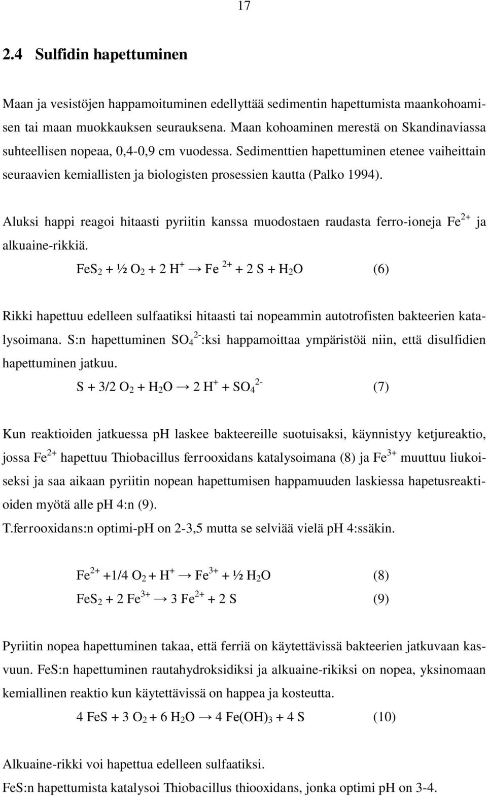 Aluksi happi reagoi hitaasti pyriitin kanssa muodostaen raudasta ferro-ioneja Fe 2+ ja alkuaine-rikkiä.