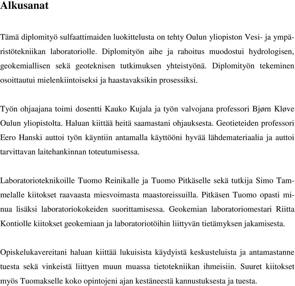 Työn ohjaajana toimi dosentti Kauko Kujala ja työn valvojana professori Bjørn Kløve Oulun yliopistolta. Haluan kiittää heitä saamastani ohjauksesta.