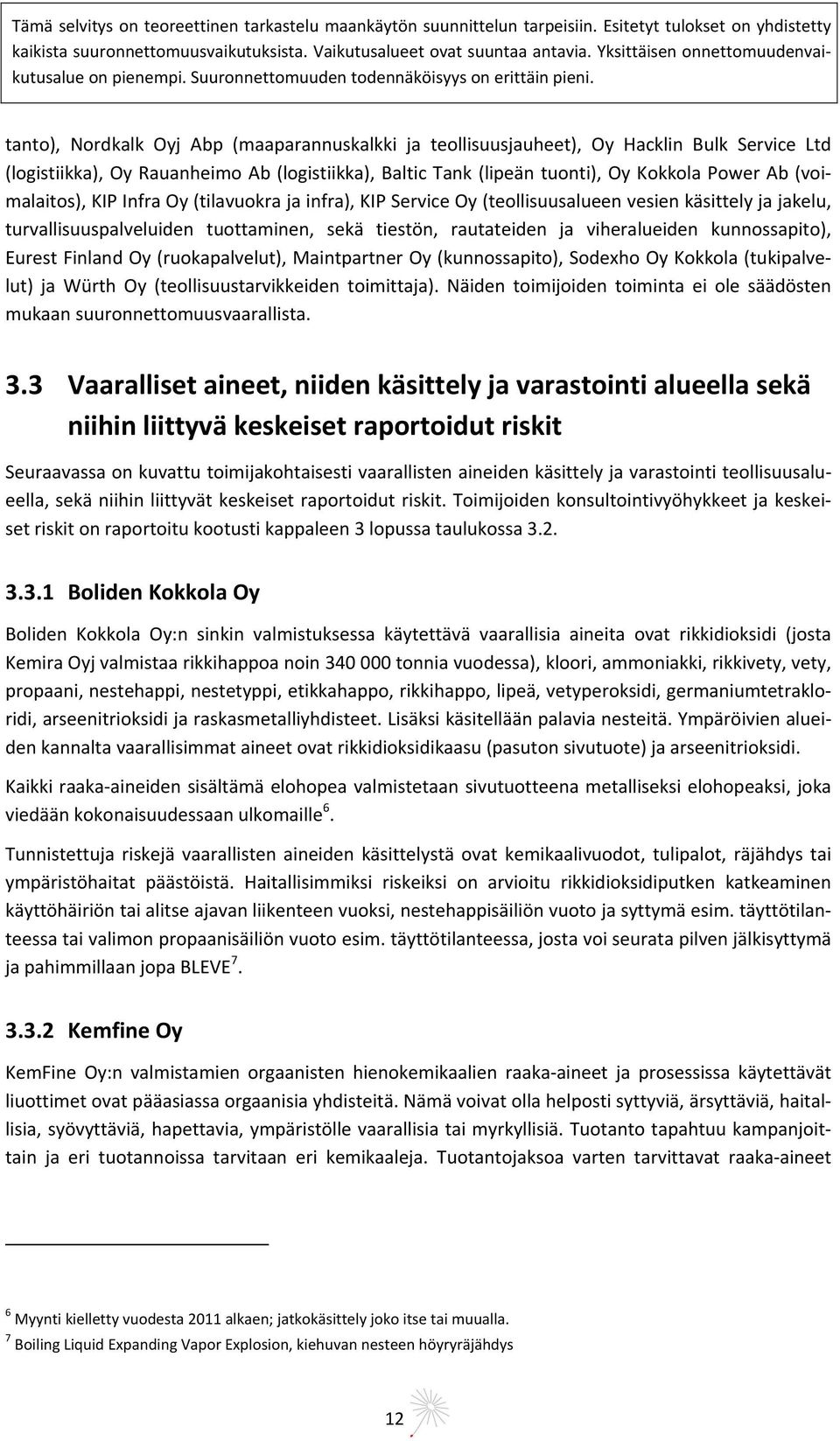kunnossapito), Eurest Finland Oy (ruokapalvelut), Maintpartner Oy (kunnossapito), Sodexho Oy Kokkola (tukipalvelut) ja Würth Oy (teollisuustarvikkeiden toimittaja).