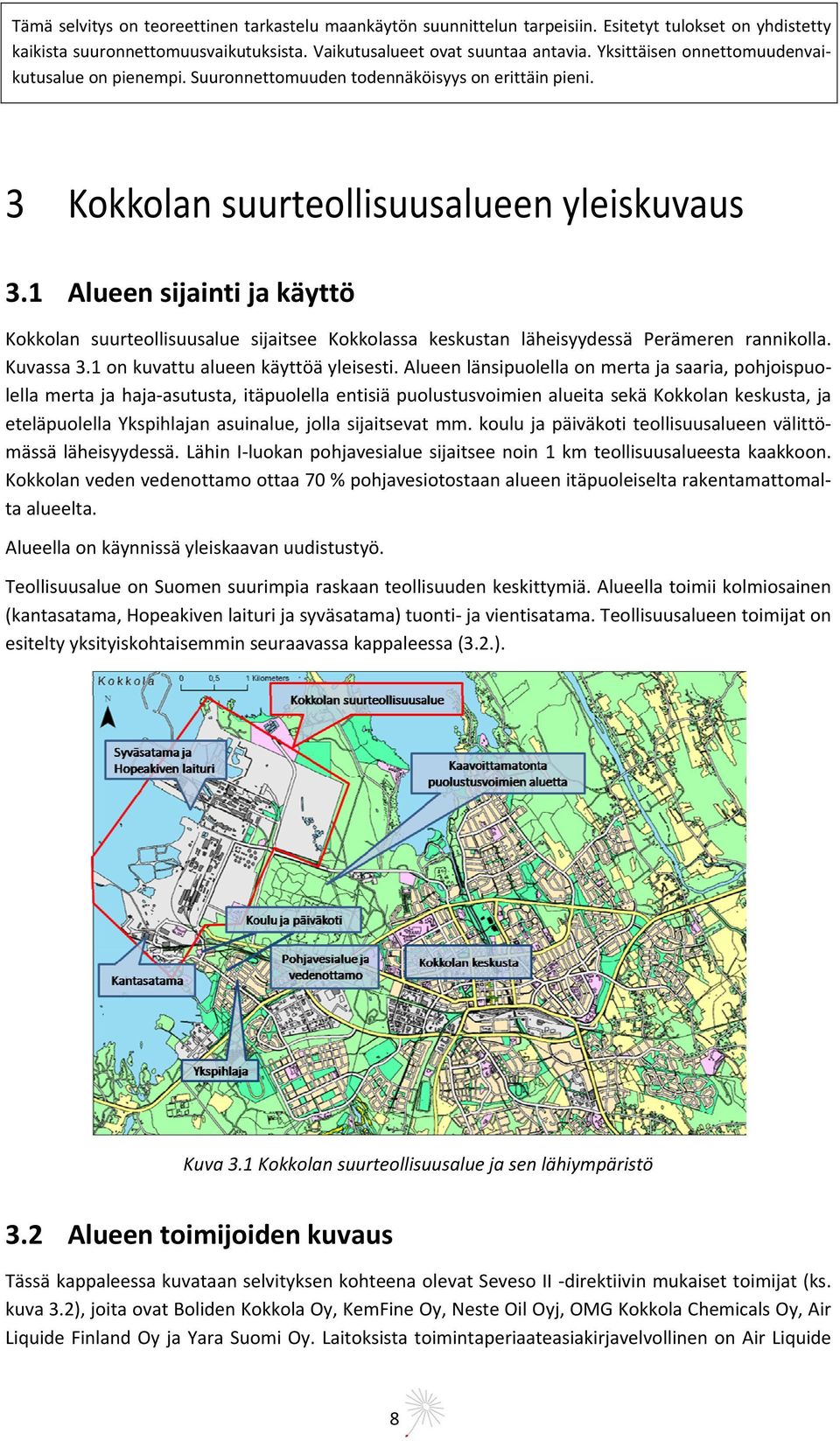 1 Alueen sijainti ja käyttö Kokkolan suurteollisuusalue sijaitsee Kokkolassa keskustan läheisyydessä Perämeren rannikolla. Kuvassa 3.1 on kuvattu alueen käyttöä yleisesti.