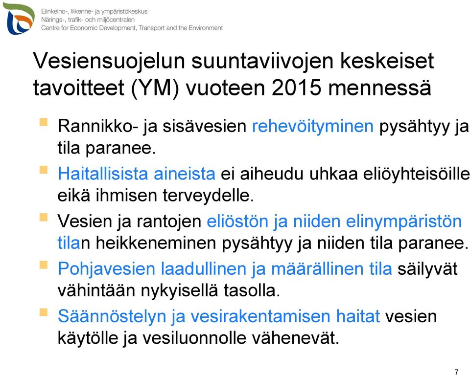 Vesien ja rantojen eliöstön ja niiden elinympäristön tilan heikkeneminen pysähtyy ja niiden tila paranee.