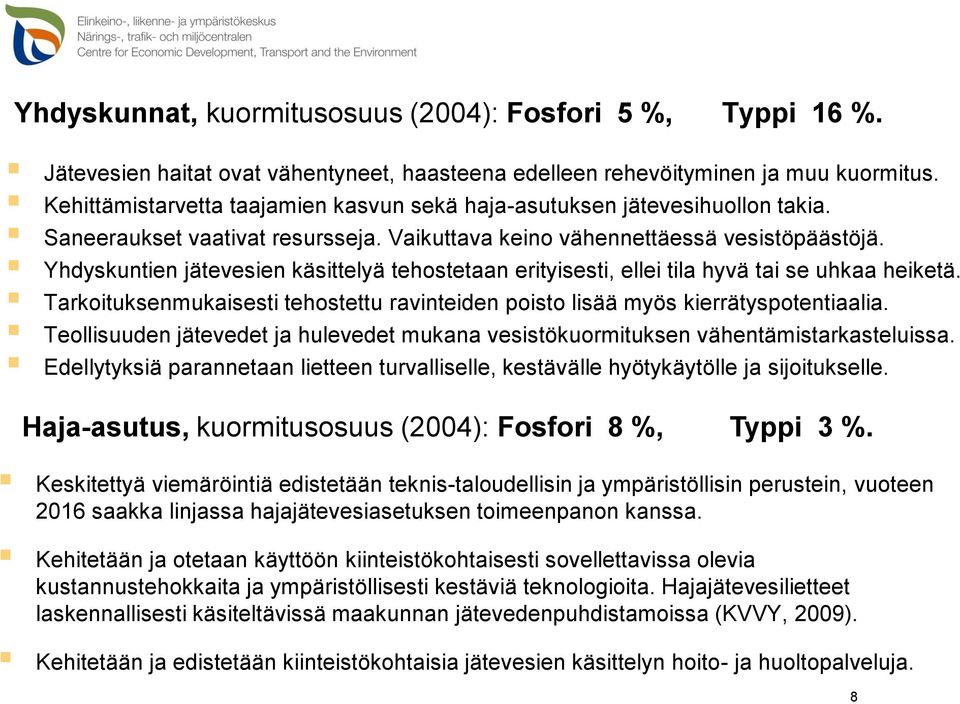 Yhdyskuntien jätevesien käsittelyä tehostetaan erityisesti, ellei tila hyvä tai se uhkaa heiketä. Tarkoituksenmukaisesti tehostettu ravinteiden poisto lisää myös kierrätyspotentiaalia.