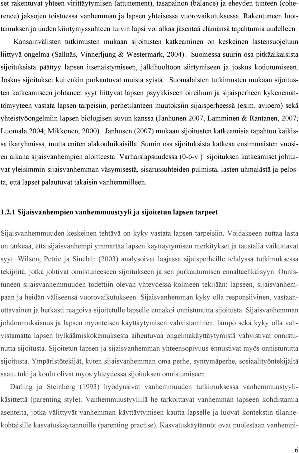 Kansainvälisten tutkimusten mukaan sijoitusten katkeaminen on keskeinen lastensuojeluun liittyvä ongelma (Sallnäs, Vinnerljung & Westermark, 2004).