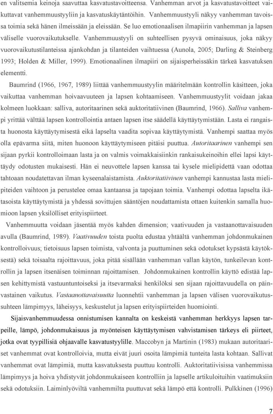 Vanhemmuustyyli on suhteellisen pysyvä ominaisuus, joka näkyy vuorovaikutustilanteissa ajankohdan ja tilanteiden vaihtuessa (Aunola, 2005; Darling & Steinberg 1993; Holden & Miller, 1999).