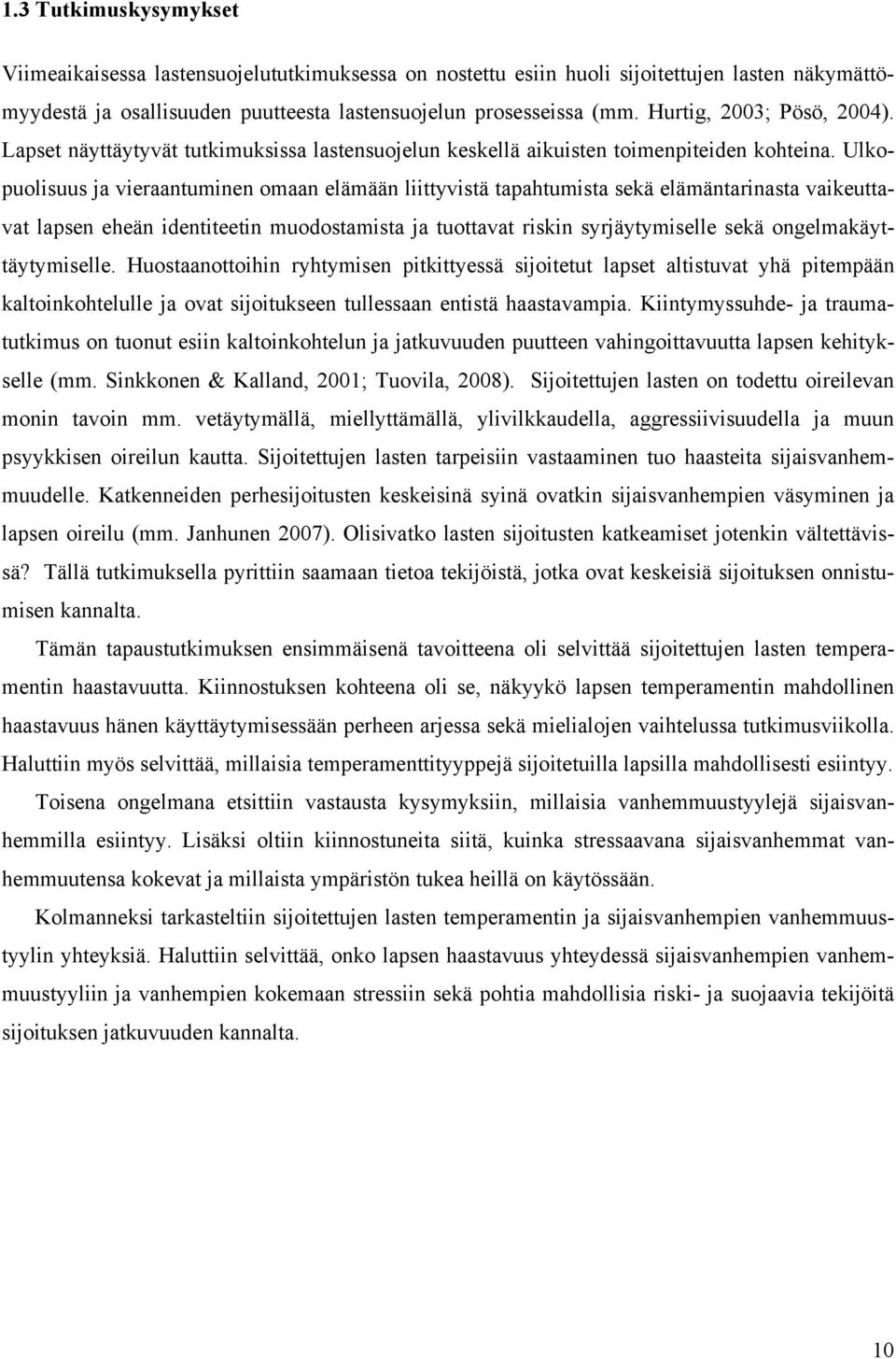 Ulkopuolisuus ja vieraantuminen omaan elämään liittyvistä tapahtumista sekä elämäntarinasta vaikeuttavat lapsen eheän identiteetin muodostamista ja tuottavat riskin syrjäytymiselle sekä