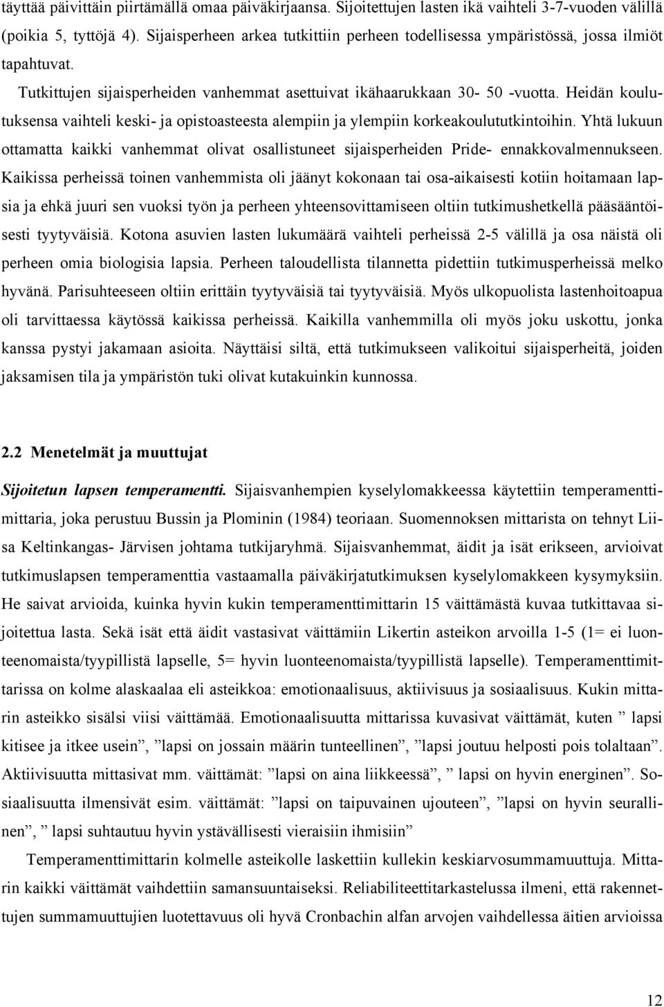 Heidän koulutuksensa vaihteli keski- ja opistoasteesta alempiin ja ylempiin korkeakoulututkintoihin.