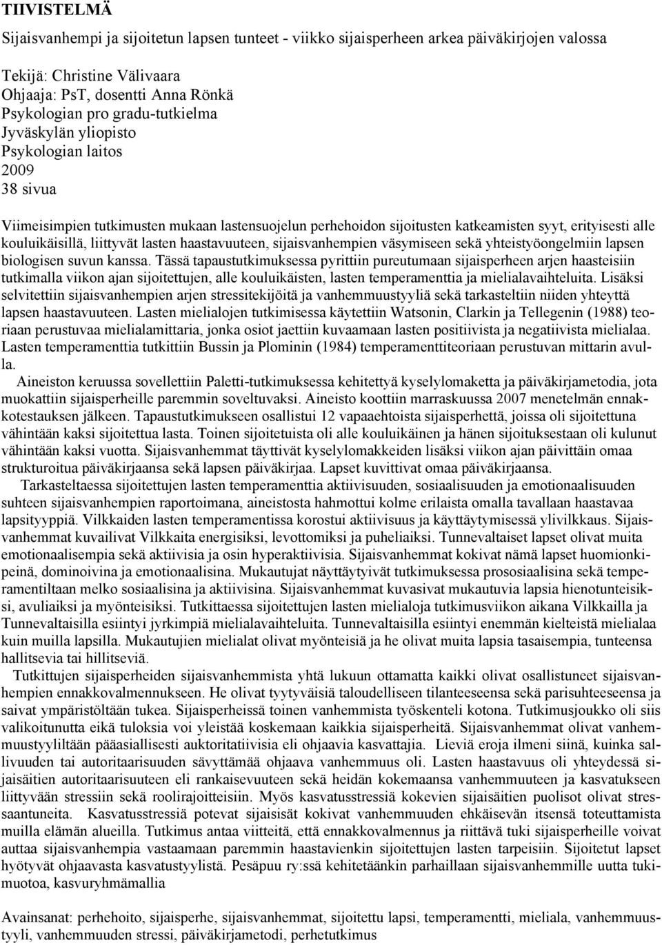 liittyvät lasten haastavuuteen, sijaisvanhempien väsymiseen sekä yhteistyöongelmiin lapsen biologisen suvun kanssa.