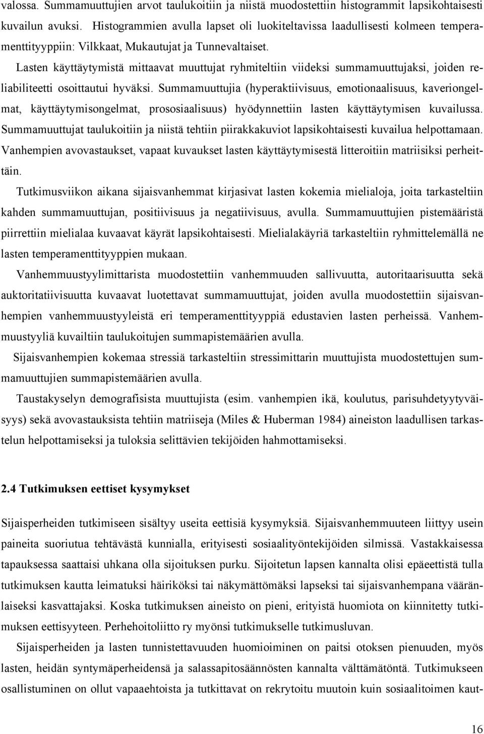 Lasten käyttäytymistä mittaavat muuttujat ryhmiteltiin viideksi summamuuttujaksi, joiden reliabiliteetti osoittautui hyväksi.