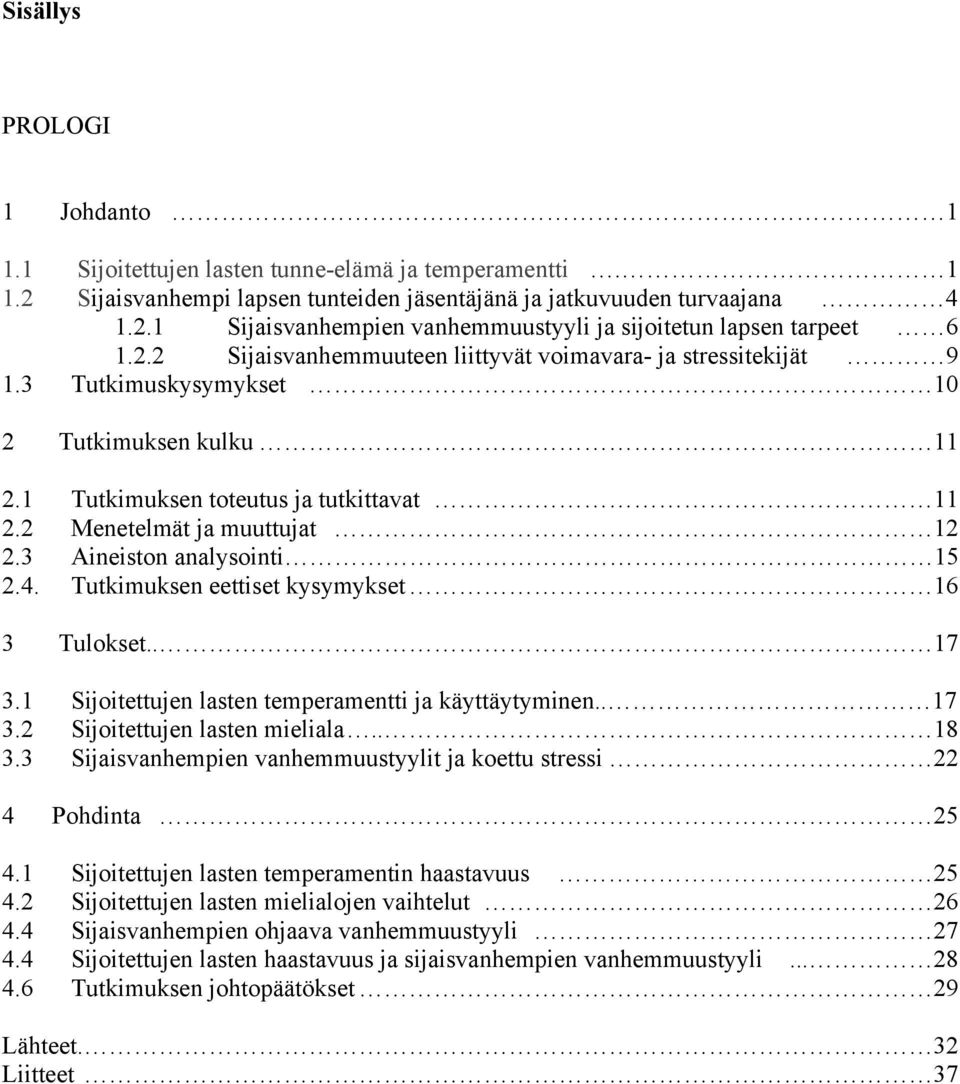 3 Aineiston analysointi 15 2.4. Tutkimuksen eettiset kysymykset 16 3 Tulokset.. 17 3.1 Sijoitettujen lasten temperamentti ja käyttäytyminen.. 17 3.2 Sijoitettujen lasten mieliala.. 18 3.