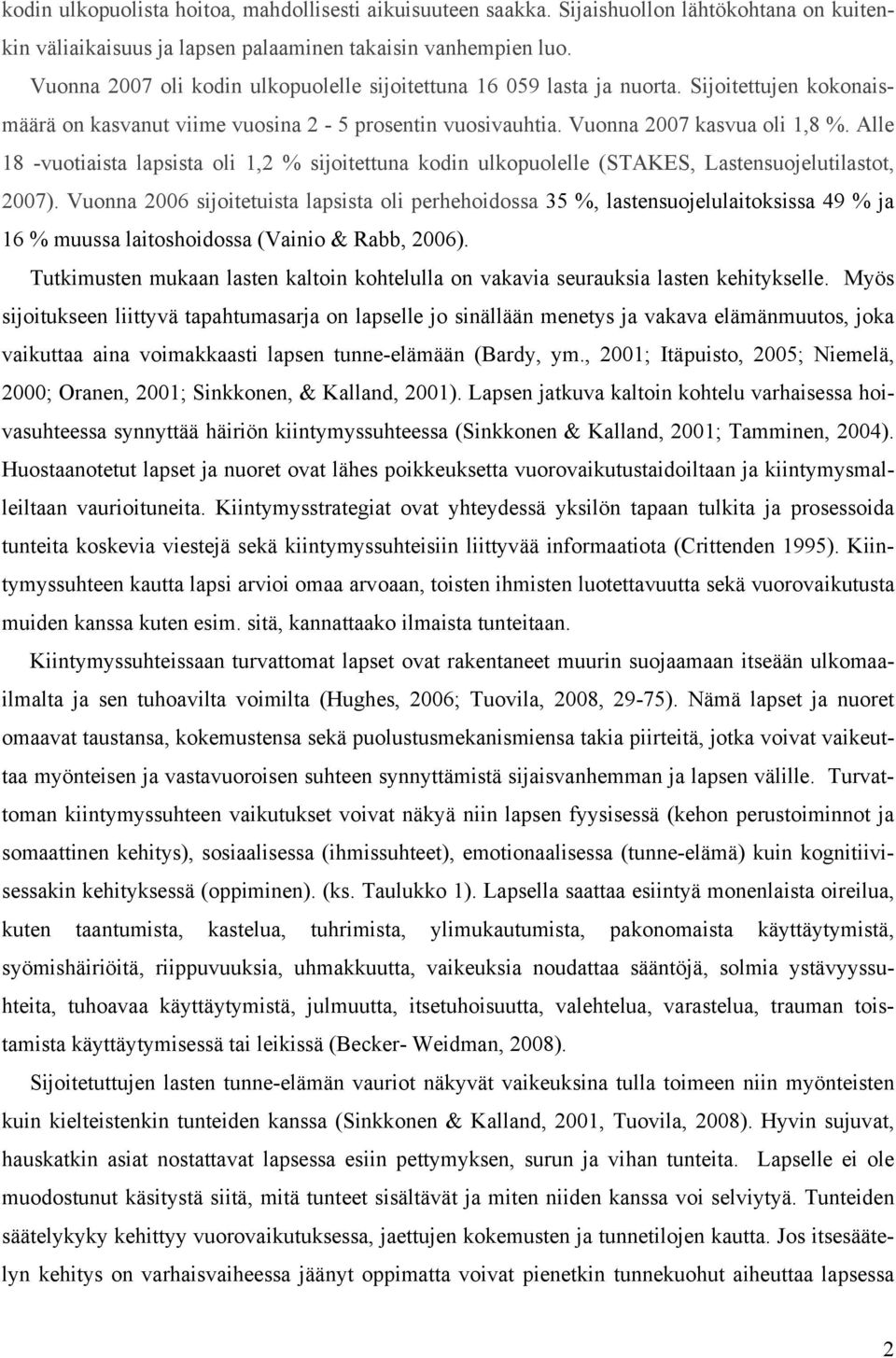 Alle 18 -vuotiaista lapsista oli 1,2 % sijoitettuna kodin ulkopuolelle (STAKES, Lastensuojelutilastot, 2007).