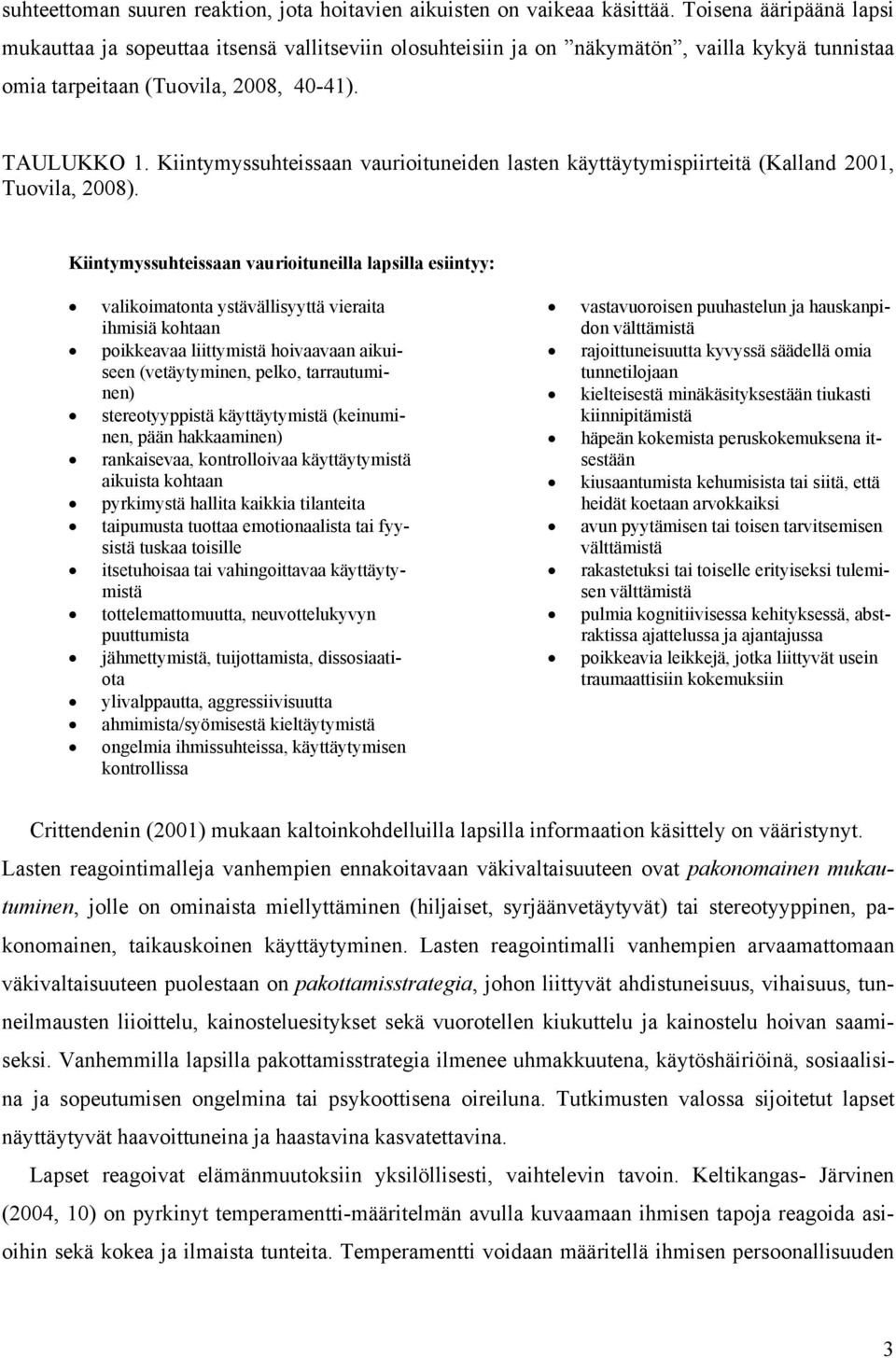 Kiintymyssuhteissaan vaurioituneiden lasten käyttäytymispiirteitä (Kalland 2001, Tuovila, 2008).
