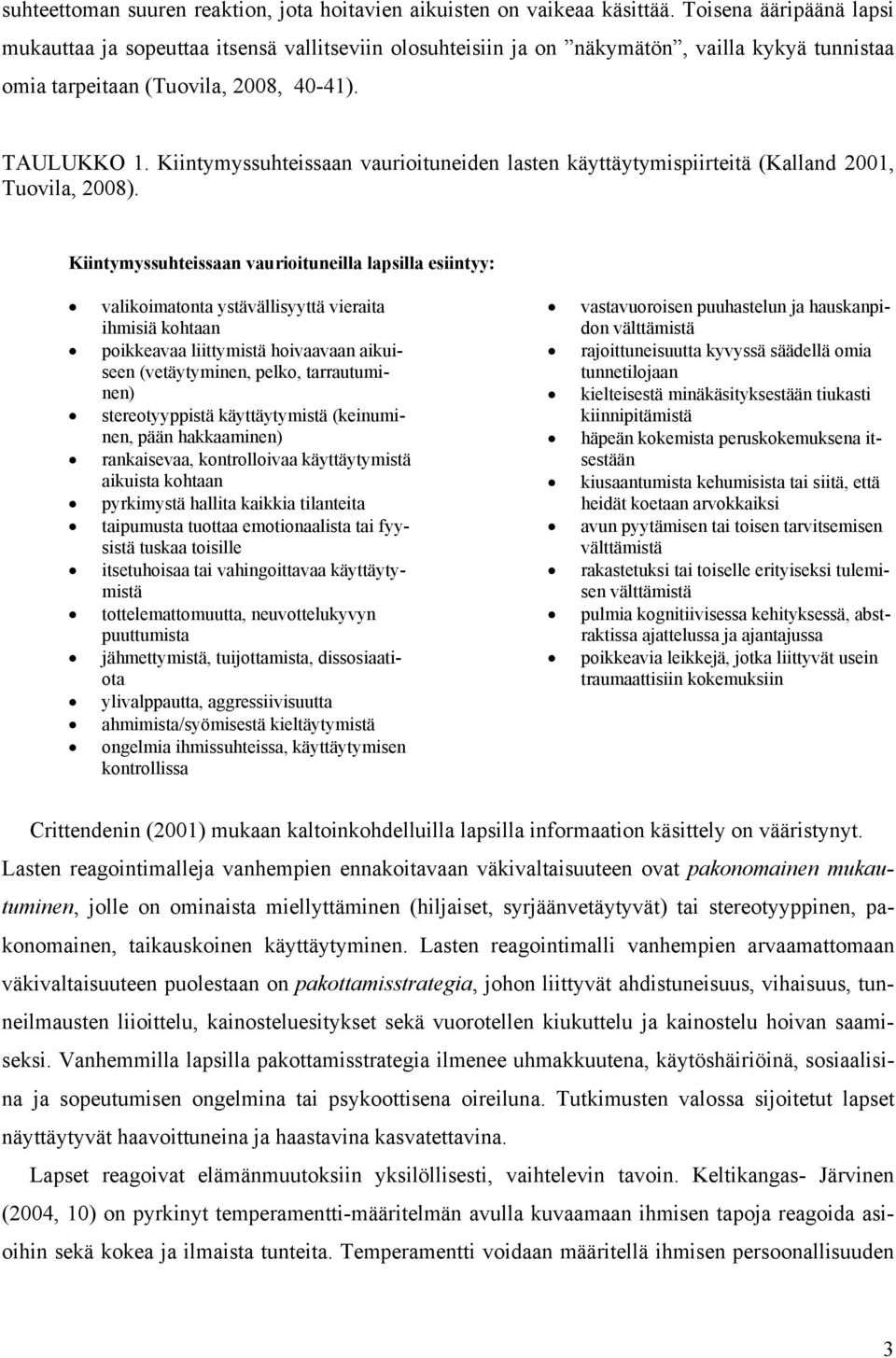 Kiintymyssuhteissaan vaurioituneiden lasten käyttäytymispiirteitä (Kalland 2001, Tuovila, 2008).