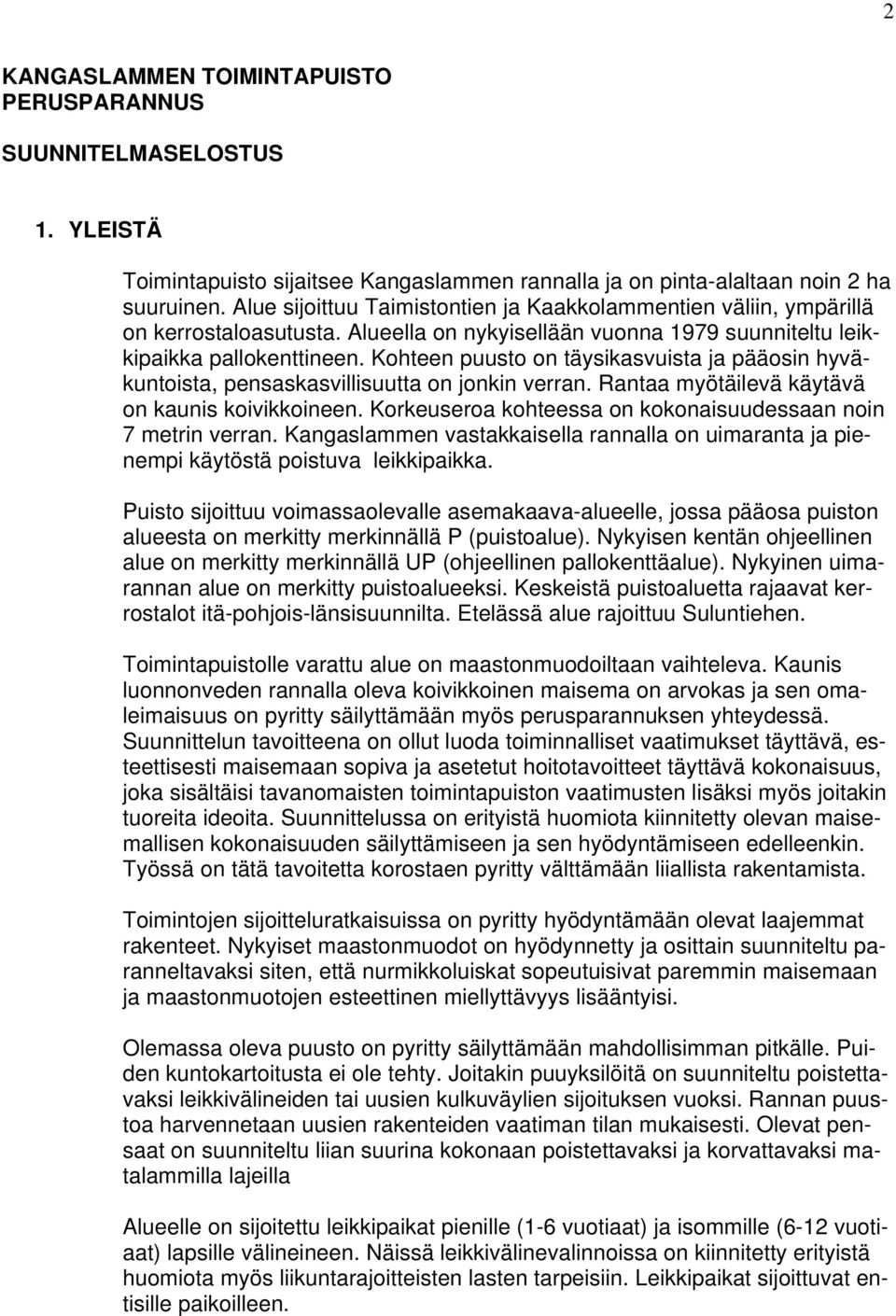 Kohteen puusto on täysikasvuista ja pääosin hyväkuntoista, pensaskasvillisuutta on jonkin verran. Rantaa myötäilevä käytävä on kaunis koivikkoineen.