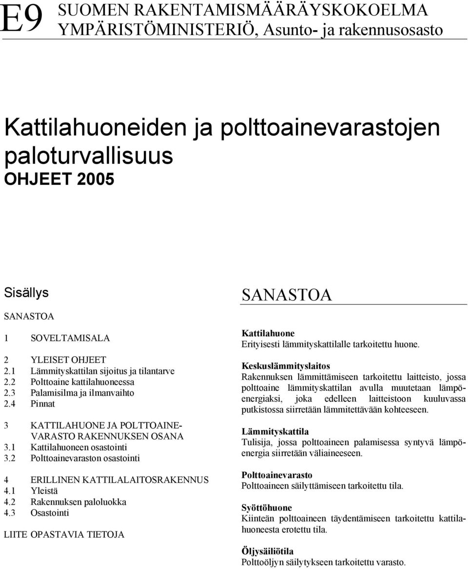 1 Kattilahuoneen osastointi 3.2 Polttoainevaraston osastointi 4 ERILLINEN KATTILALAITOSRAKENNUS 4.1 Yleistä 4.2 Rakennuksen paloluokka 4.