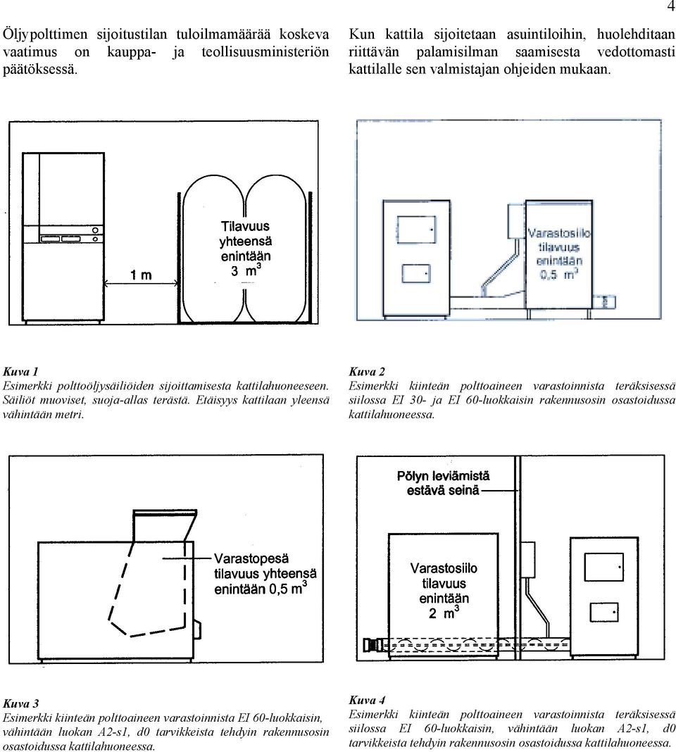 4 Kuva 1 Esimerkki polttoöljysäiliöiden sijoittamisesta kattilahuoneeseen. Säiliöt muoviset, suoja-allas terästä. Etäisyys kattilaan yleensä vähintään metri.