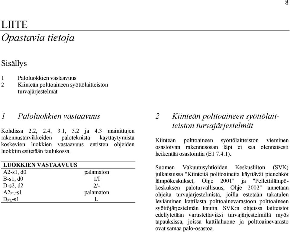 LUOKKIEN VASTAAVUUS A2-s1, d0 D-s2, d2 D FL -s1 palamaton 1/I 2/- palamaton L 2 Kiinteän polttoaineen syöttölaitteiston turvajärjestelmät Kiinteän polttoaineen syöttölaitteiston vieminen osastoivan