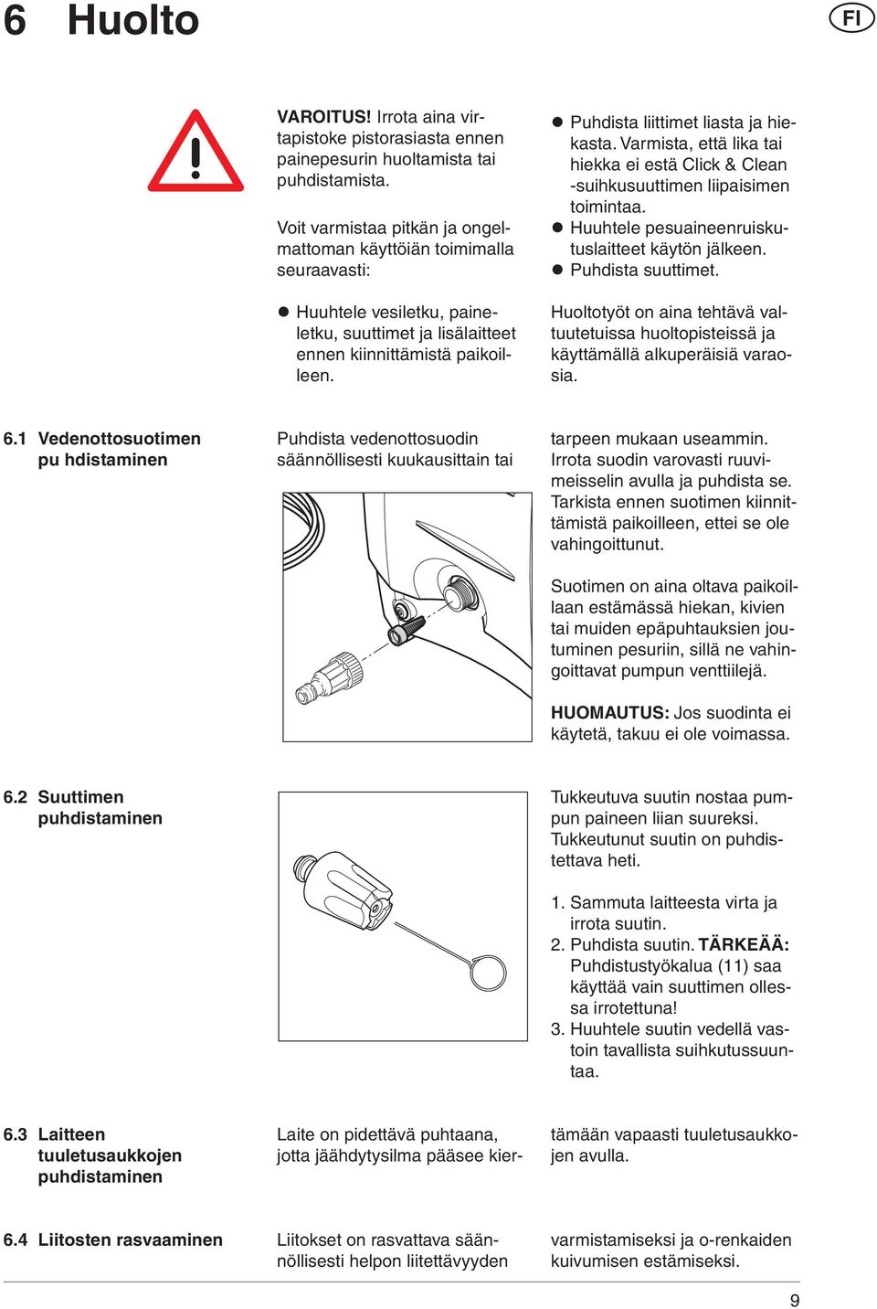 Puhdista liittimet liasta ja hiekasta. Varmista, että lika tai hiekka ei estä Click & Clean -suihkusuuttimen liipaisimen toimintaa. Huuhtele pesuaineenruiskutuslaitteet käytön jälkeen.