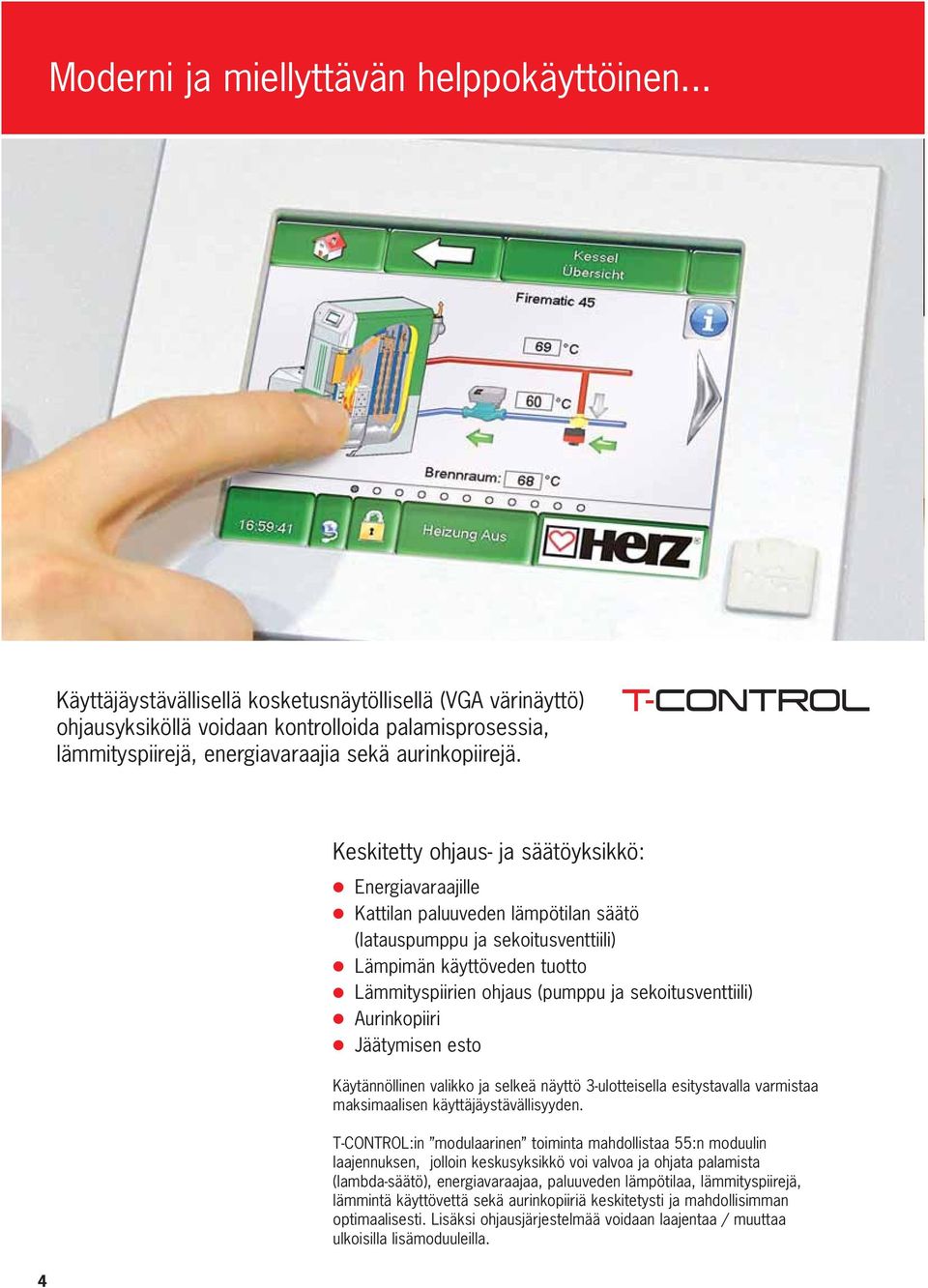 T-CONTROL Keskitetty ohjaus- ja säätöyksikkö: Energiavaraajille Kattilan paluuveden lämpötilan säätö (latauspumppu ja sekoitusventtiili) Lämpimän käyttöveden tuotto Lämmityspiirien ohjaus (pumppu ja
