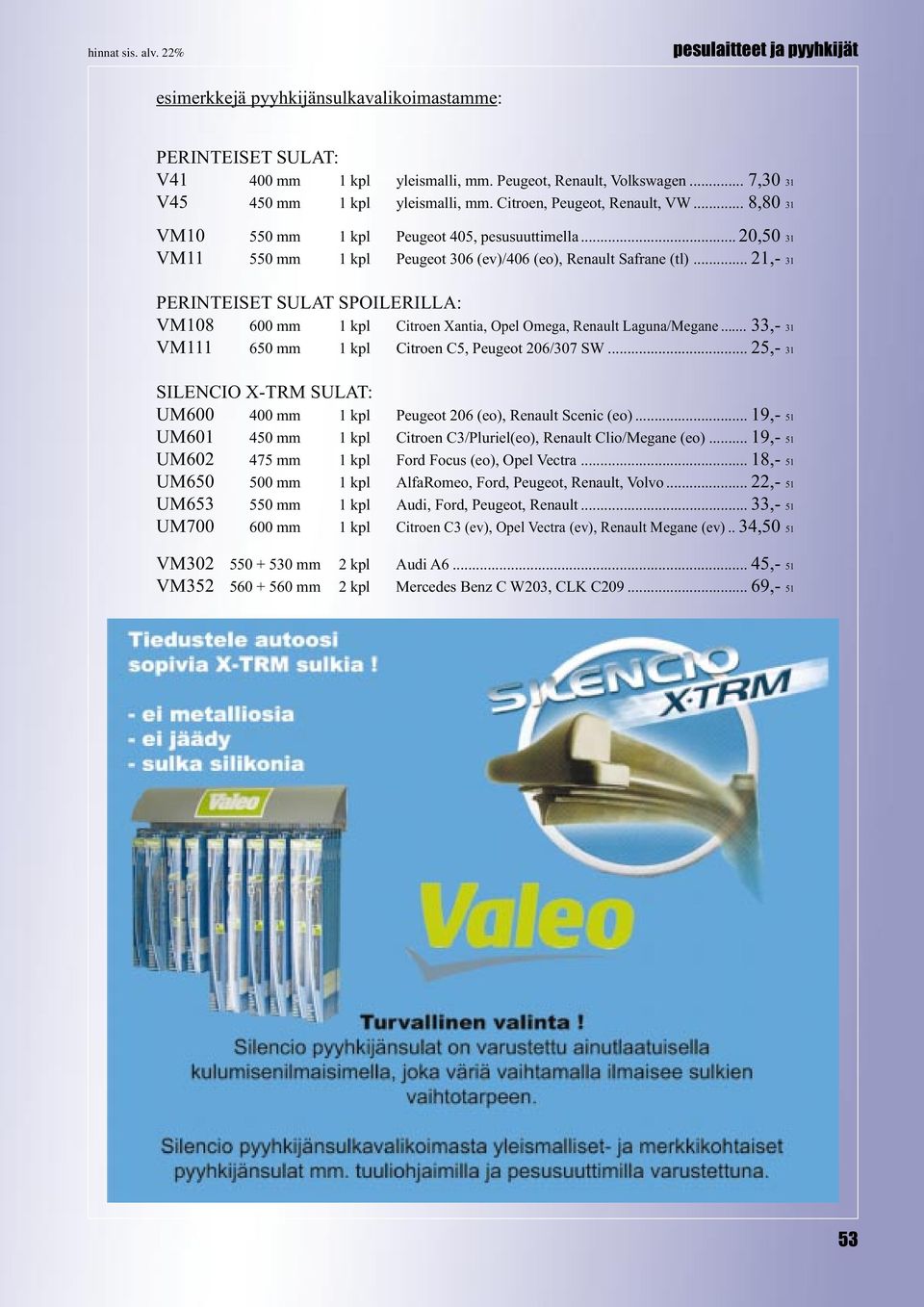 ..,- PERINTEISET SULAT SPOILERILLA: VM08 00 mm kpl Citroen Xantia, Opel Omega, Renault Laguna/Megane...,- VM 0 mm kpl Citroen C, Peugeot 0/07 SW.