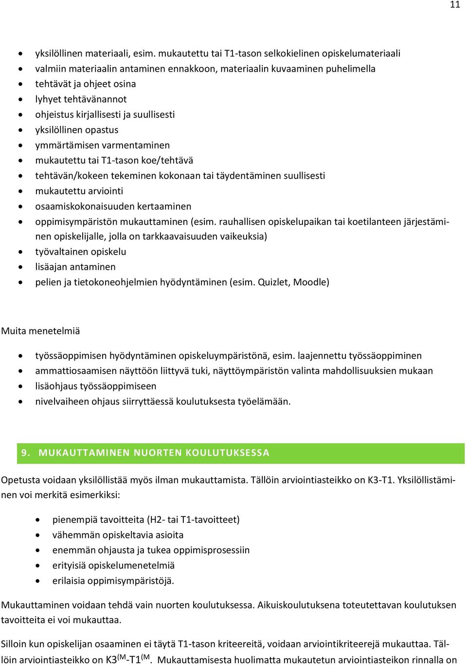 kirjallisesti ja suullisesti yksilöllinen opastus ymmärtämisen varmentaminen mukautettu tai T1-tason koe/tehtävä tehtävän/kokeen tekeminen kokonaan tai täydentäminen suullisesti mukautettu arviointi