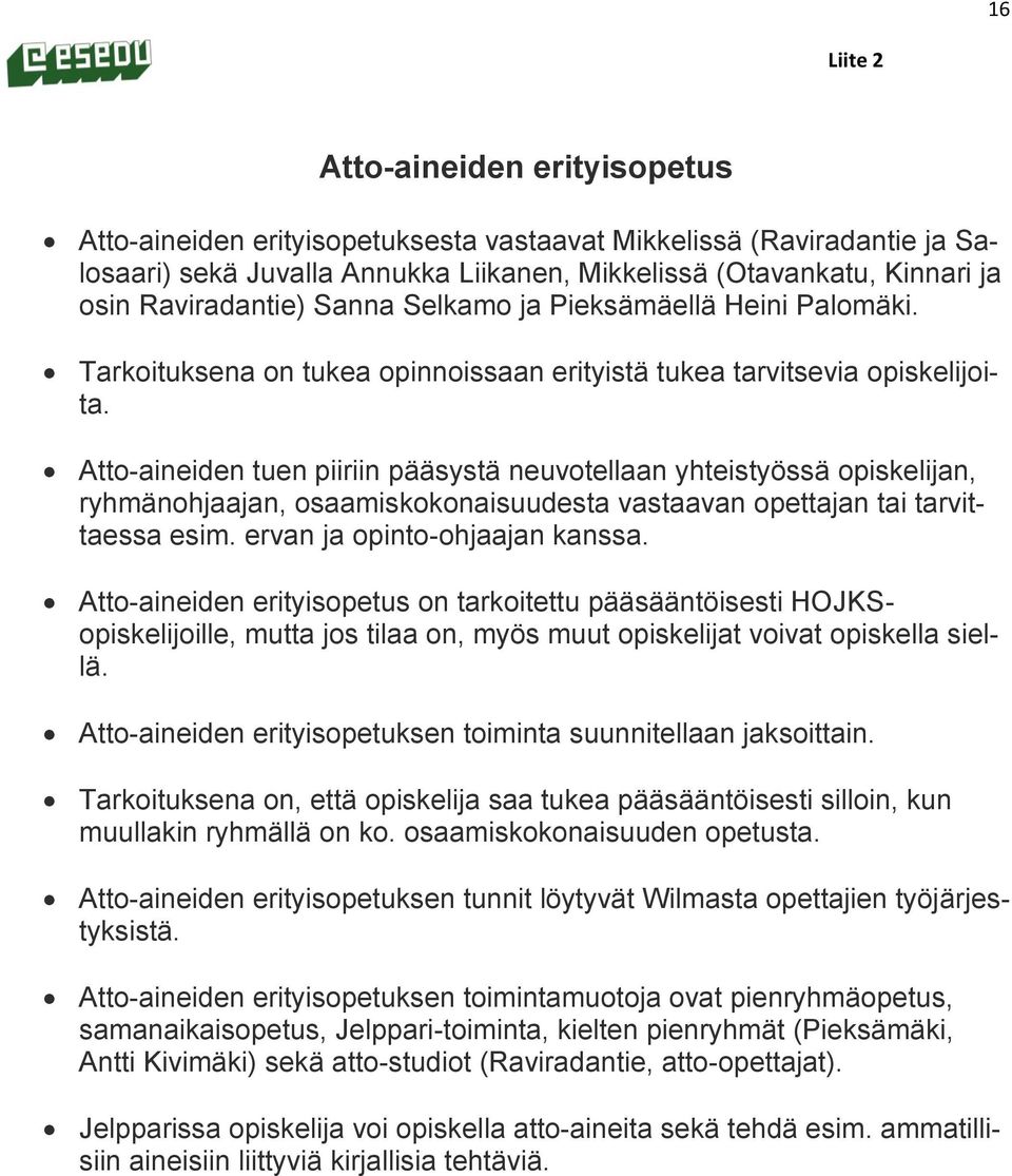 Atto-aineiden tuen piiriin pääsystä neuvotellaan yhteistyössä opiskelijan, ryhmänohjaajan, osaamiskokonaisuudesta vastaavan opettajan tai tarvittaessa esim. ervan ja opinto-ohjaajan kanssa.