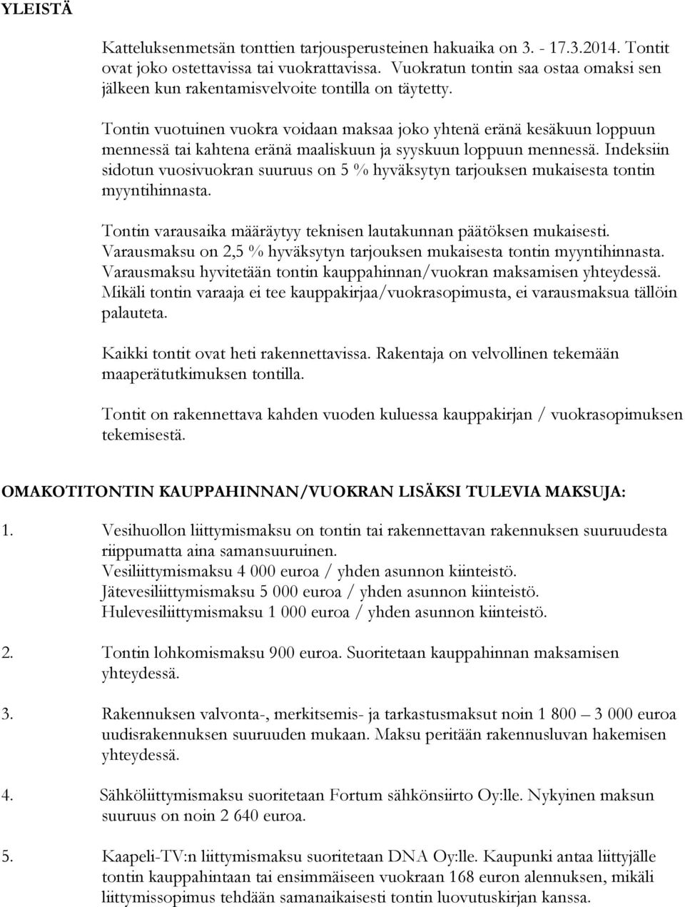 Tontin vuotuinen vuokra voidaan maksaa joko yhtenä eränä kesäkuun loppuun mennessä tai kahtena eränä maaliskuun ja syyskuun loppuun mennessä.