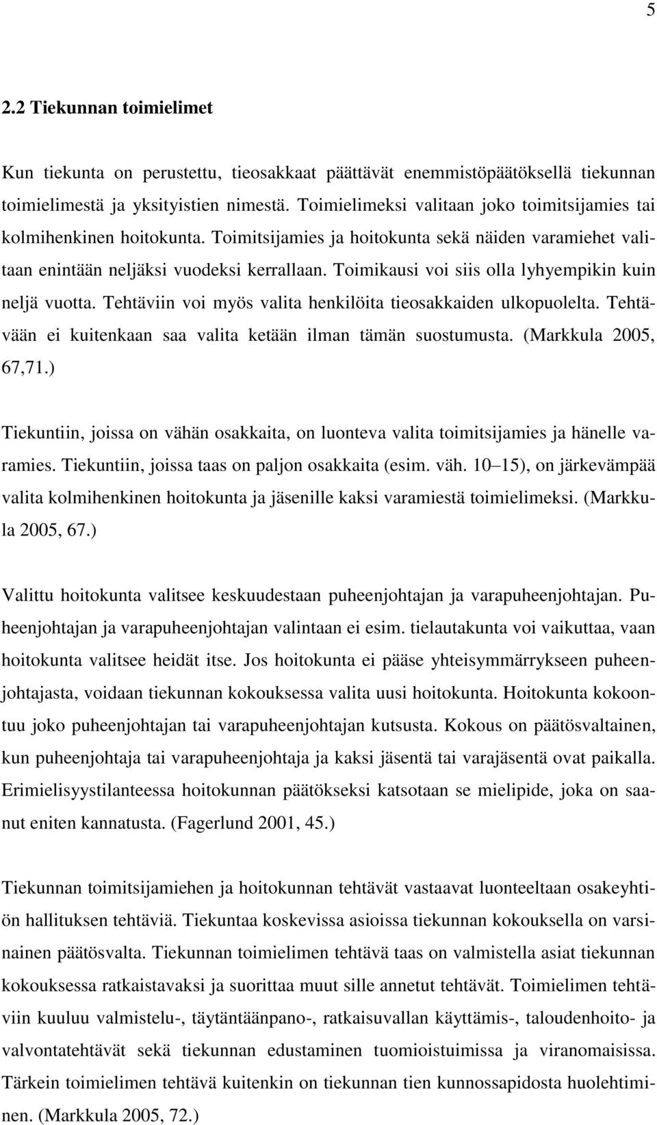 Toimikausi voi siis olla lyhyempikin kuin neljä vuotta. Tehtäviin voi myös valita henkilöita tieosakkaiden ulkopuolelta. Tehtävään ei kuitenkaan saa valita ketään ilman tämän suostumusta.