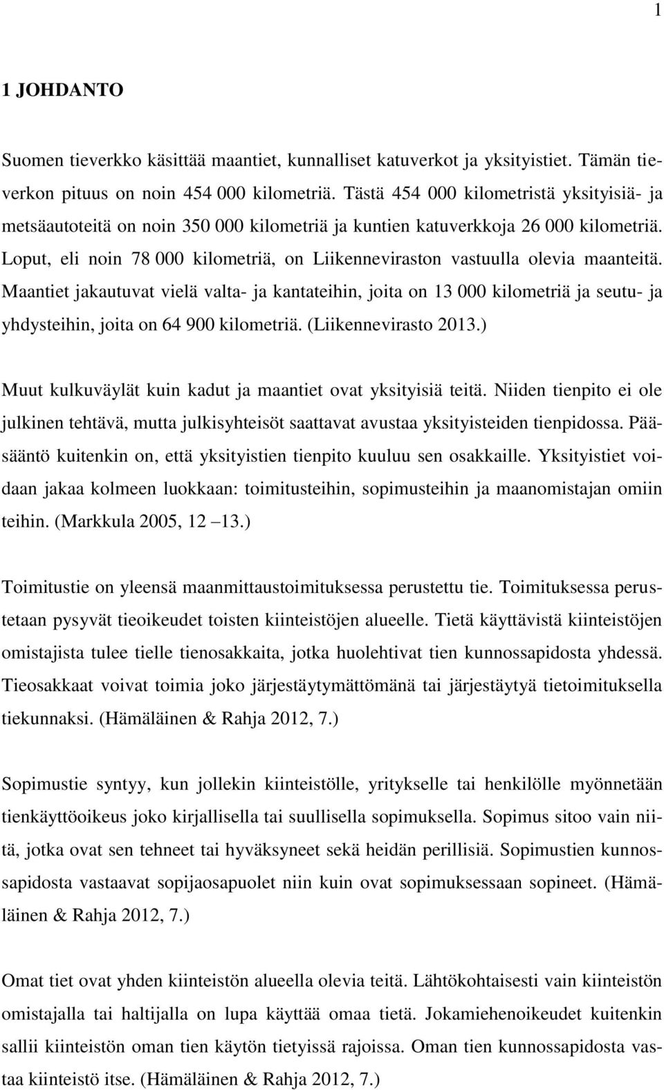 Loput, eli noin 78 000 kilometriä, on Liikenneviraston vastuulla olevia maanteitä.