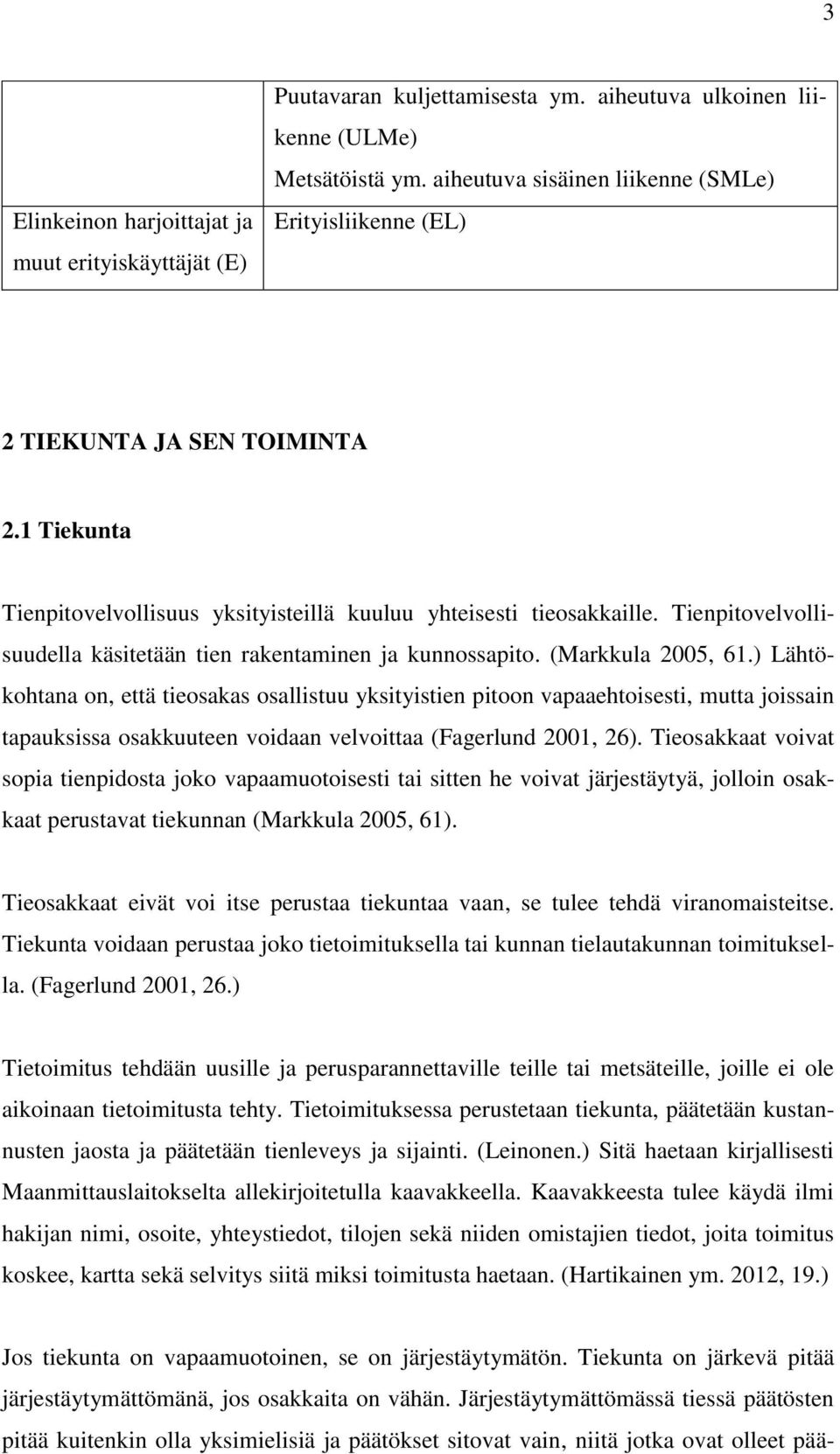 Tienpitovelvollisuudella käsitetään tien rakentaminen ja kunnossapito. (Markkula 2005, 61.