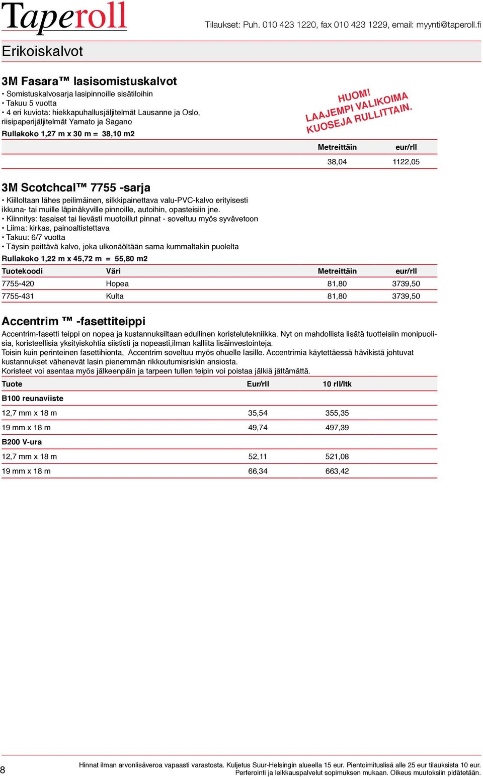 Metreittäin eur/rll 38,04 1122,05 3M Scotchcal 7755 -sarja Kiilloltaan lähes peilimäinen, silkkipainettava valu-pvc-kalvo erityisesti ikkuna- tai muille läpinäkyville pinnoille, autoihin, opasteisiin