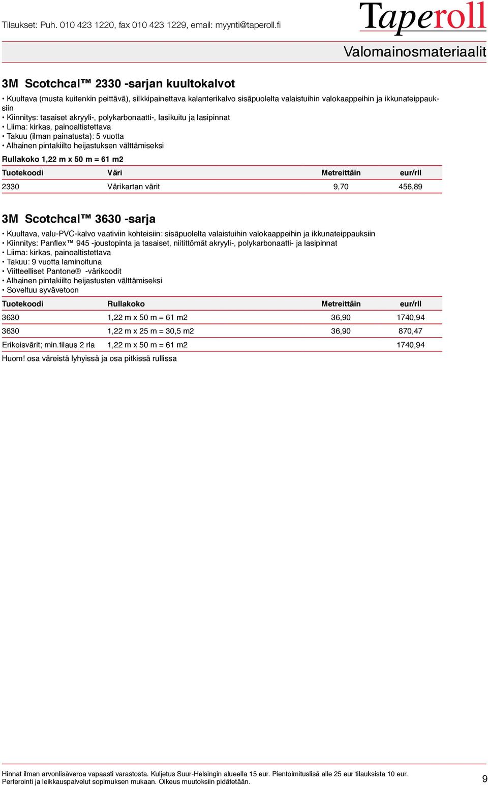 1,22 m x 50 m = 61 m2 Tuotekoodi Väri Metreittäin eur/rll 2330 Värikartan värit 9,70 456,89 3M Scotchcal 3630 -sarja Kuultava, valu-pvc-kalvo vaativiin kohteisiin: sisäpuolelta valaistuihin