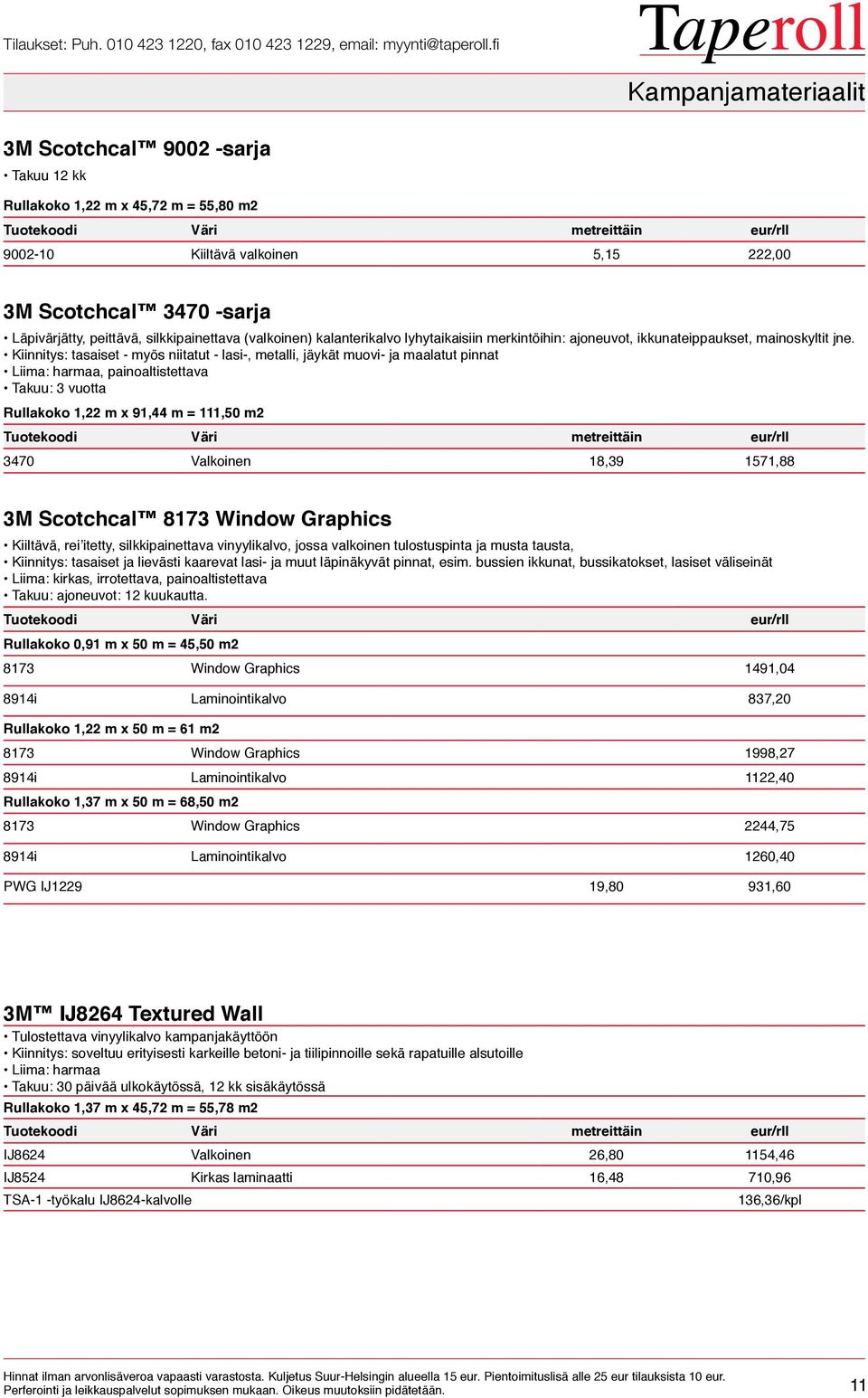 Kiinnitys: tasaiset - myös niitatut - lasi-, metalli, jäykät muovi- ja maalatut pinnat Liima: harmaa, painoaltistettava Takuu: 3 vuotta Rullakoko 1,22 m x 91,44 m = 111,50 m2 Tuotekoodi Väri