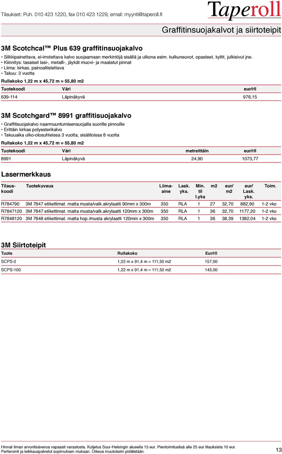 Kiinnitys: tasaiset lasi-, metalli-, jäykät muovi- ja maalatut pinnat Liima: kirkas, painoaltistettava Takuu: 3 vuotta Rullakoko 1,22 m x 45,72 m = 55,80 m2 Tuotekoodi Väri eur/rll 639-114 Läpinäkyvä